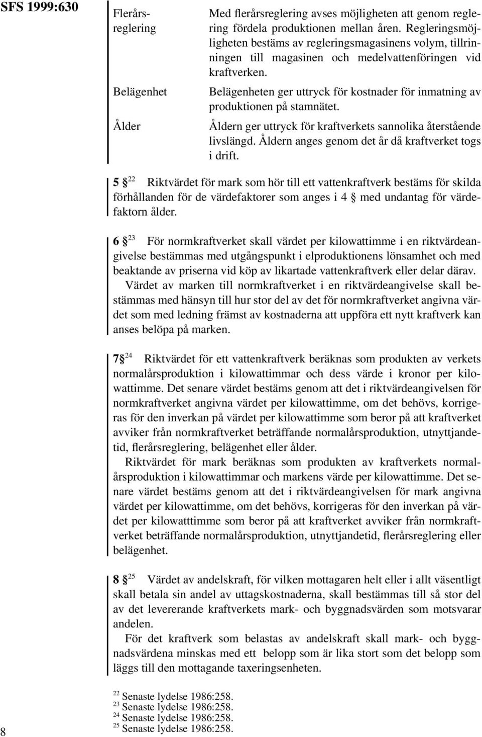 Belägenheten ger uttryck för kostnader för inmatning av produktionen på stamnätet. Åldern ger uttryck för kraftverkets sannolika återstående livslängd.