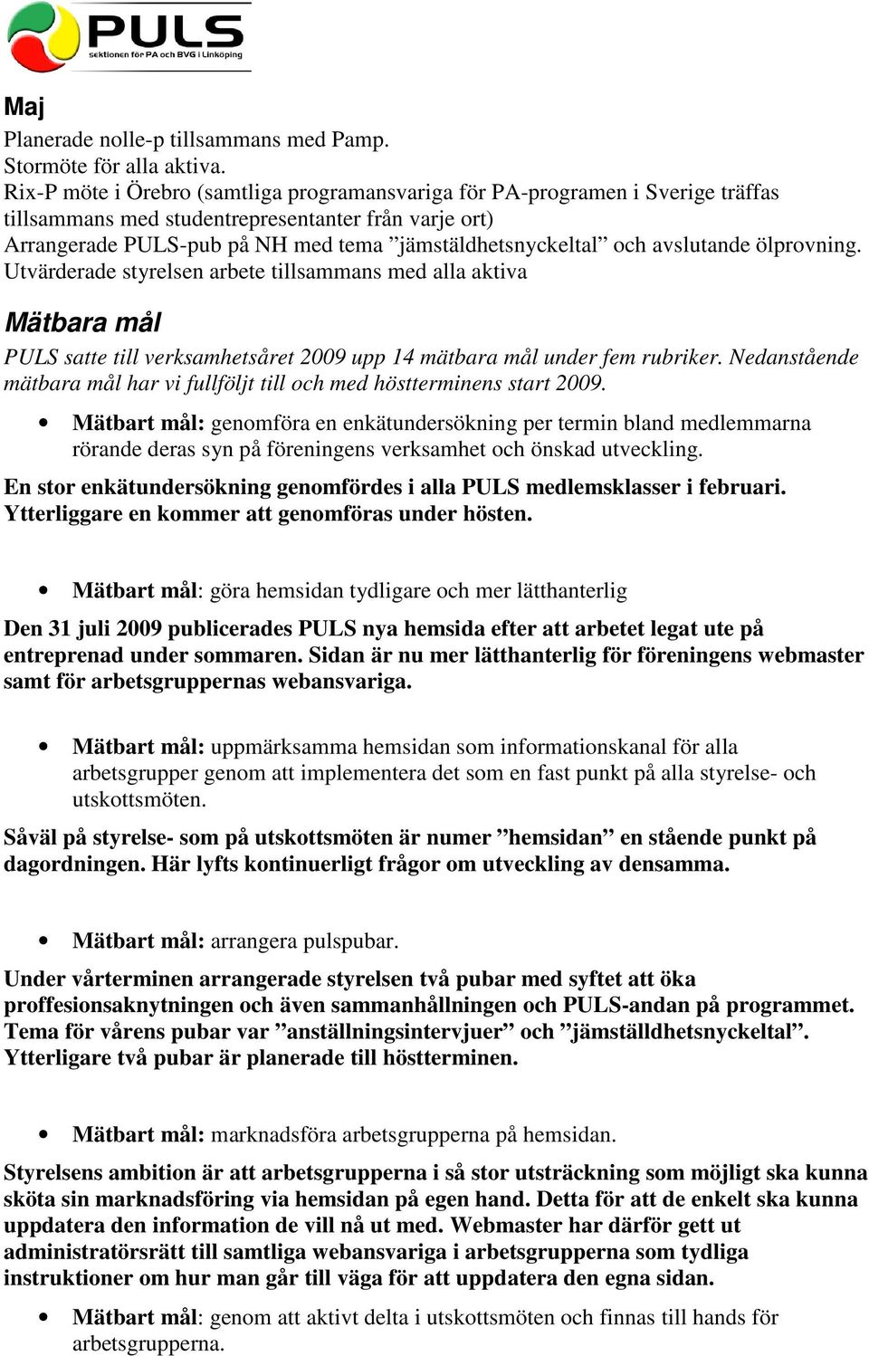 avslutande ölprovning. Utvärderade styrelsen arbete tillsammans med alla aktiva PULS satte till verksamhetsåret 2009 upp 14 mätbara mål under fem rubriker.