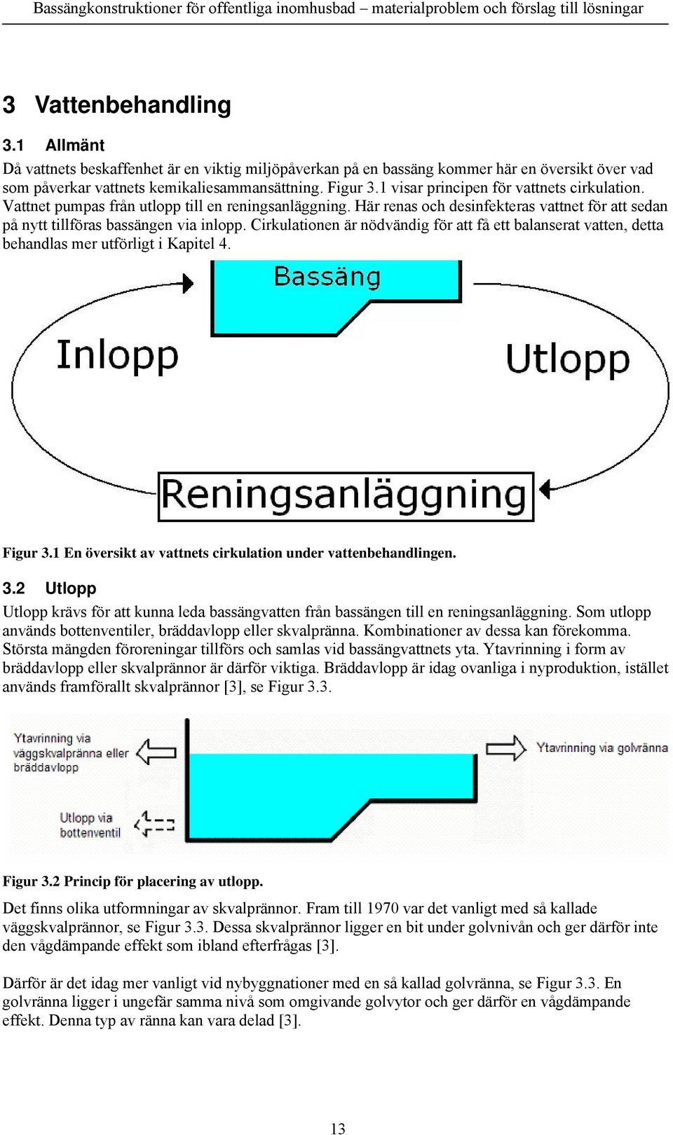 Cirkulationen är nödvändig för att få ett balanserat vatten, detta behandlas mer utförligt i Kapitel 4. Figur 3.