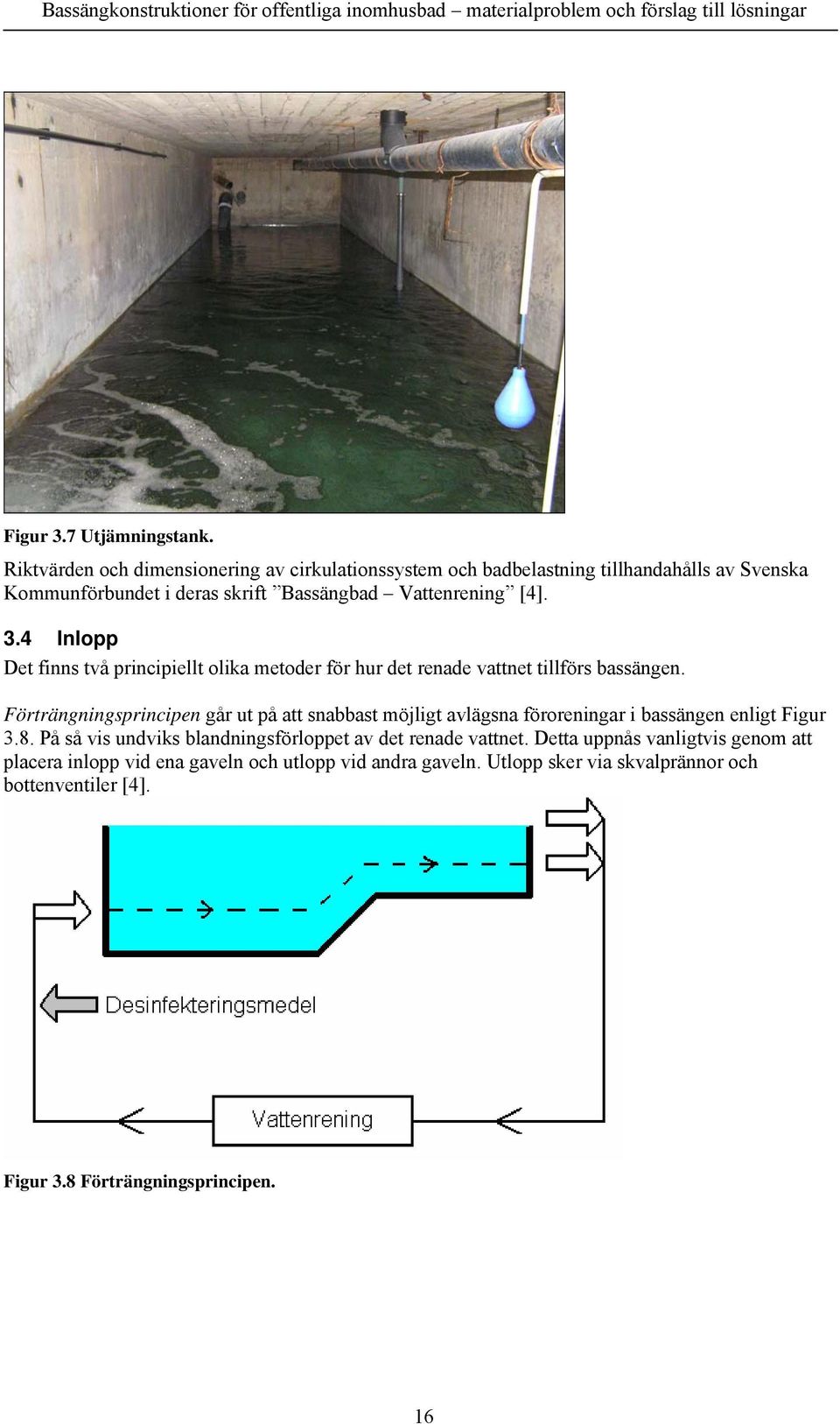 4 Inlopp Det finns två principiellt olika metoder för hur det renade vattnet tillförs bassängen.