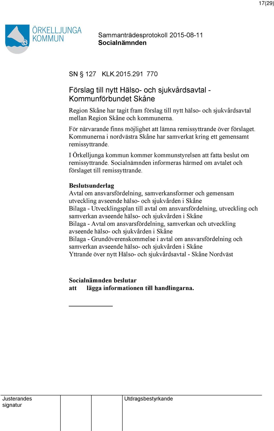 För närvarande finns möjlighet att lämna remissyttrande över förslaget. Kommunerna i nordvästra Skåne har samverkat kring ett gemensamt remissyttrande.