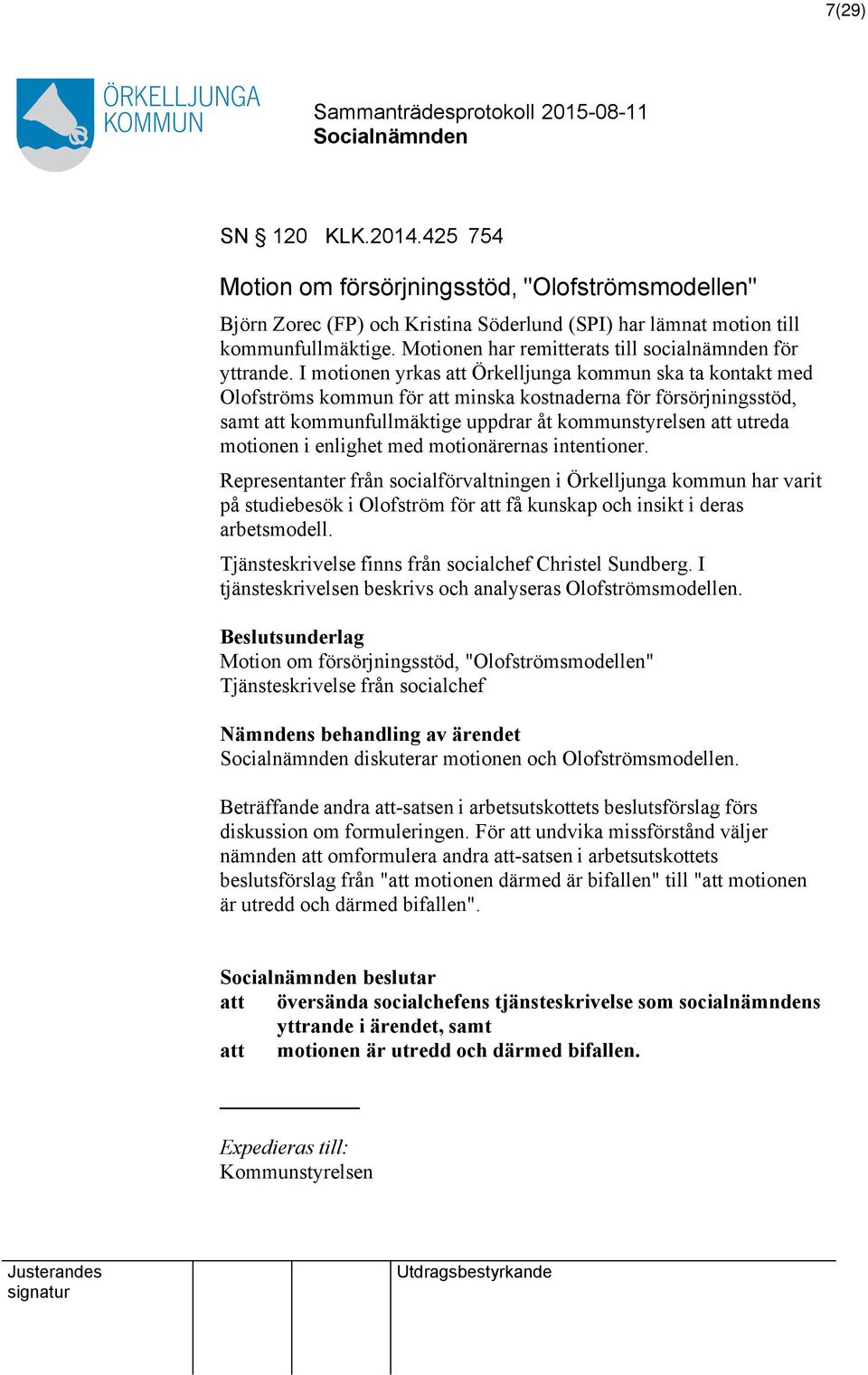 I motionen yrkas att Örkelljunga kommun ska ta kontakt med Olofströms kommun för att minska kostnaderna för försörjningsstöd, samt att kommunfullmäktige uppdrar åt kommunstyrelsen att utreda motionen