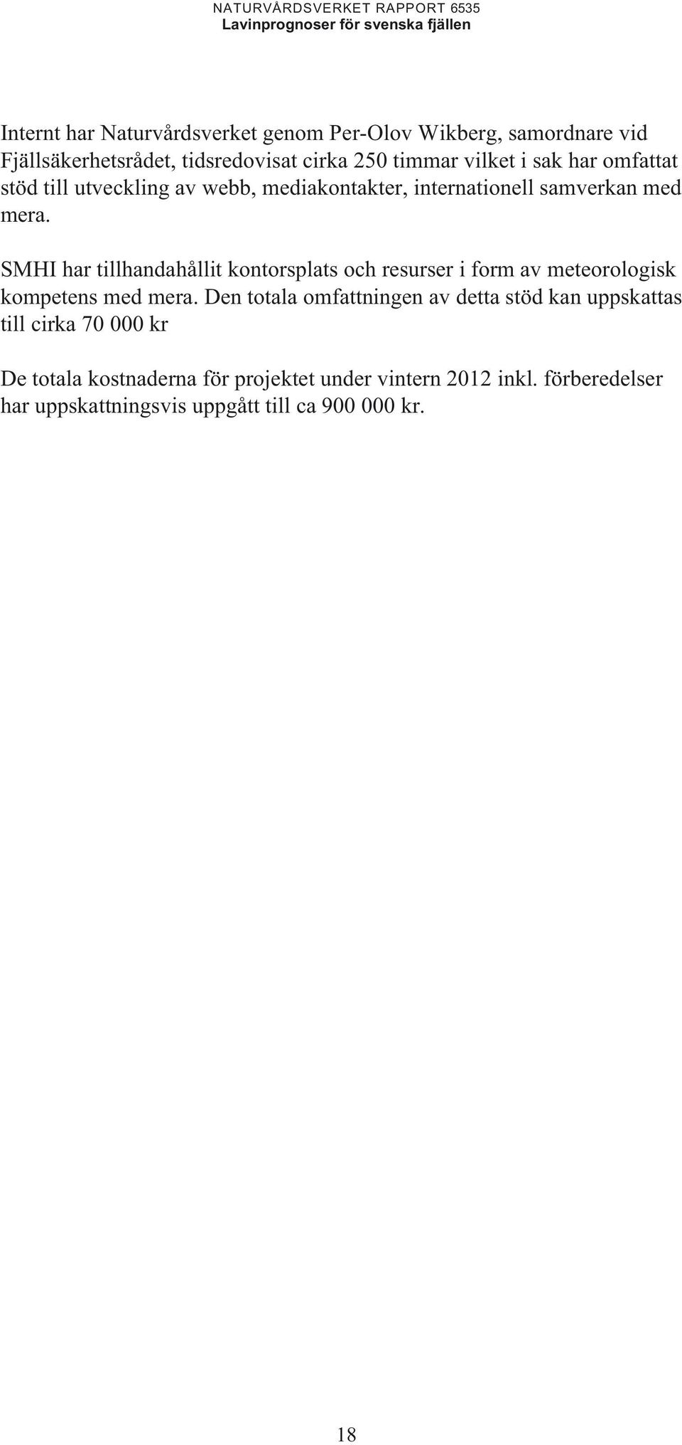 SMHI har tillhandahållit kontorsplats och resurser i form av meteorologisk kompetens med mera.