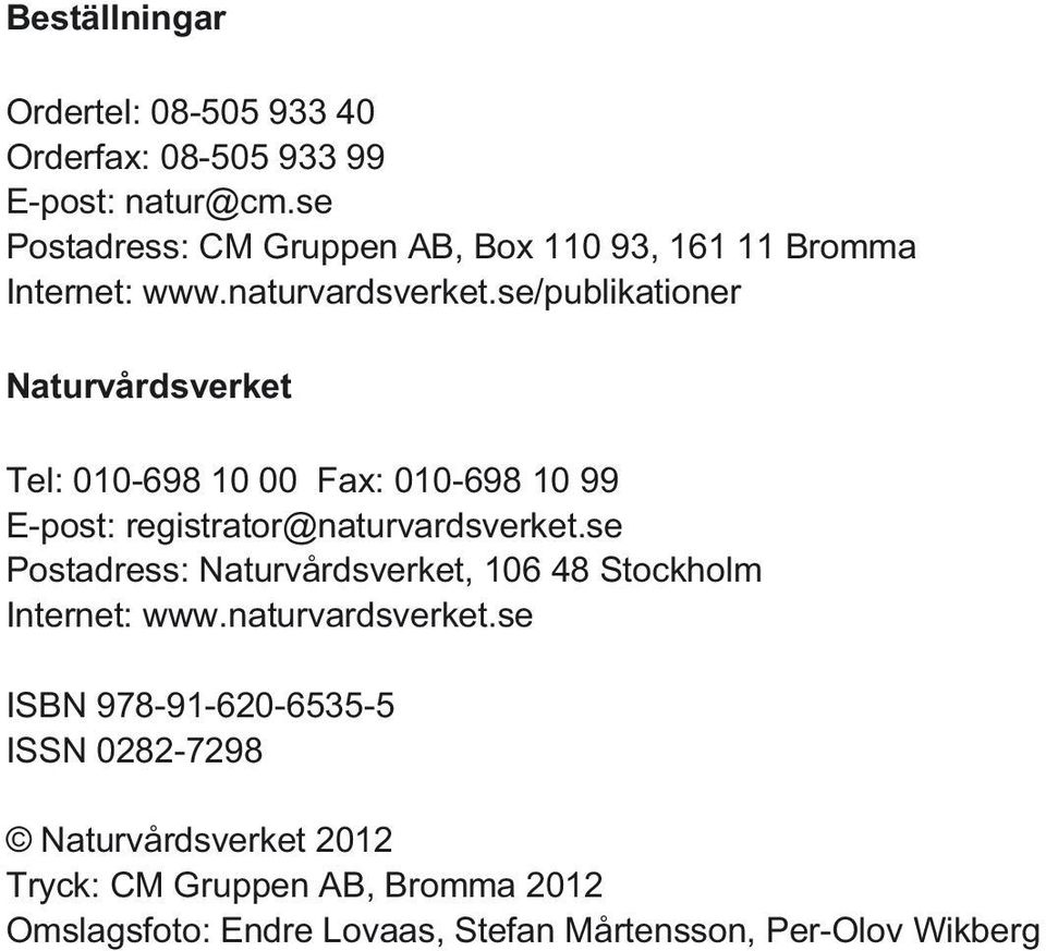 se/publikationer Naturvårdsverket Tel: 010-698 10 00 Fax: 010-698 10 99 E-post: registrator@naturvardsverket.