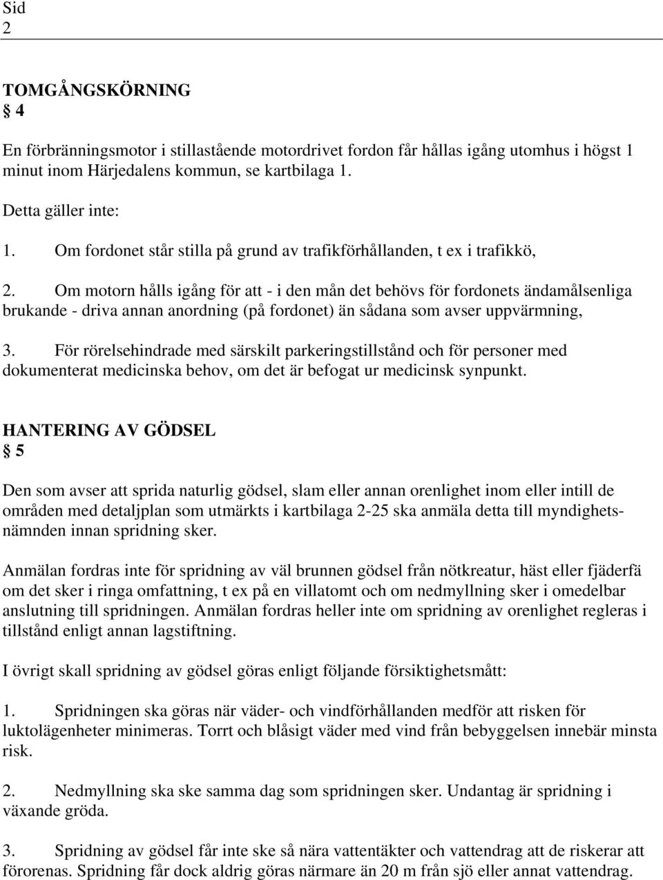 Om motorn hålls igång för att - i den mån det behövs för fordonets ändamålsenliga brukande - driva annan anordning (på fordonet) än sådana som avser uppvärmning, 3.