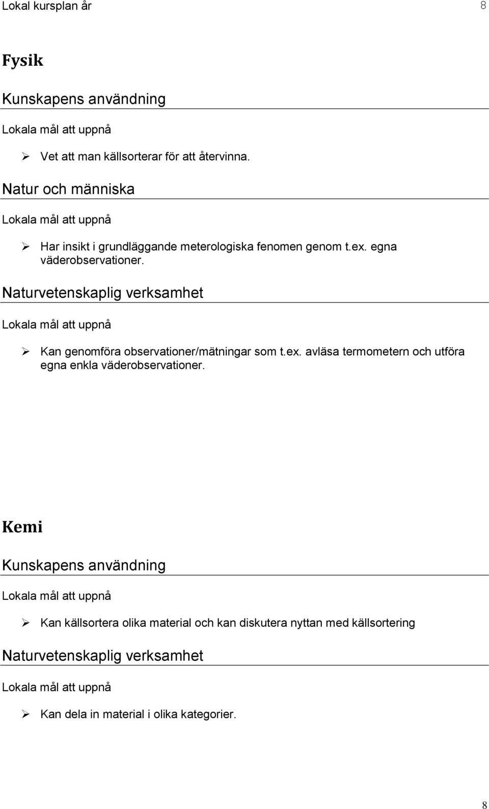 Naturvetenskaplig verksamhet Kan genomföra observationer/mätningar som t.ex.