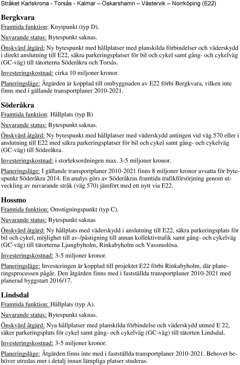 tätorterna Söderåkra och Torsås. Investeringskostnad: cirka 10 miljoner kronor.