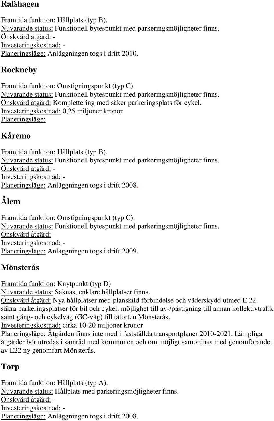 Investeringskostnad: 0,25 miljoner kronor Planeringsläge: Kåremo Nuvarande status: Funktionell bytespunkt med parkeringsmöjligheter finns.