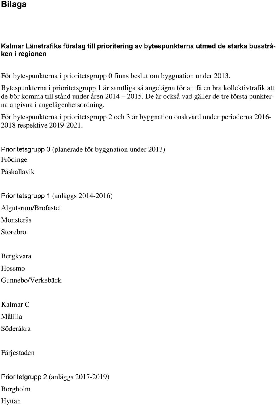 De är också vad gäller de tre första punkterna angivna i angelägenhetsordning. För bytespunkterna i prioritetsgrupp 2 och 3 är byggnation önskvärd under perioderna 2016-2018 respektive 2019-2021.