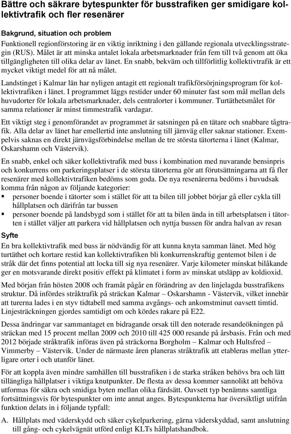 En snabb, bekväm och tillförlitlig kollektivtrafik är ett mycket viktigt medel för att nå målet.