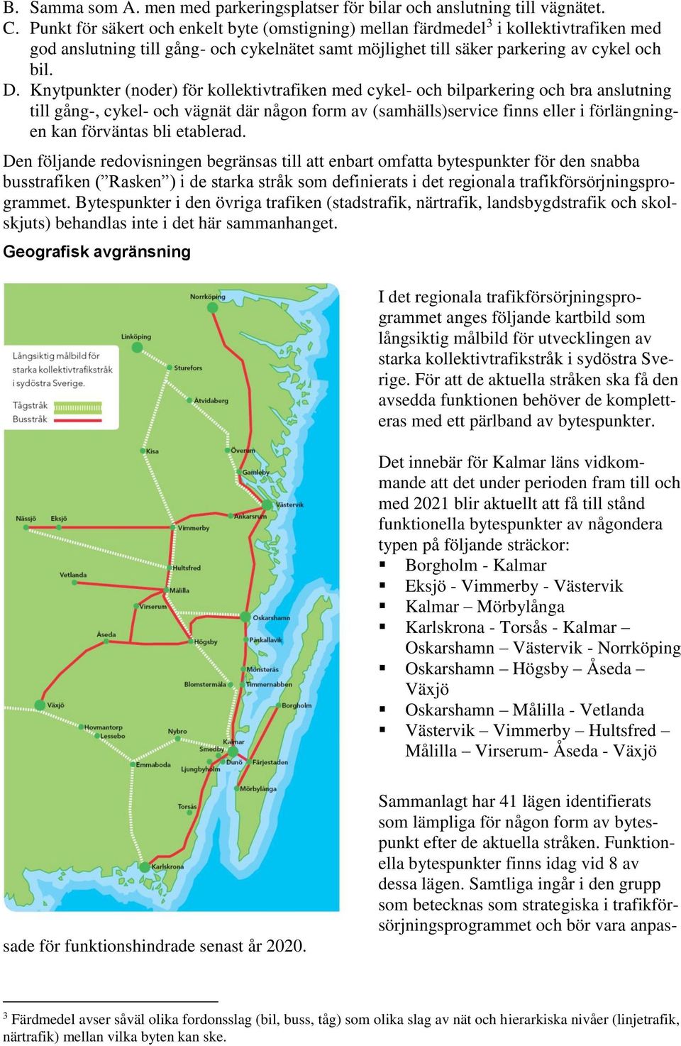 Knytpunkter (noder) för kollektivtrafiken med cykel- och bilparkering och bra anslutning till gång-, cykel- och vägnät där någon form av (samhälls)service finns eller i förlängningen kan förväntas