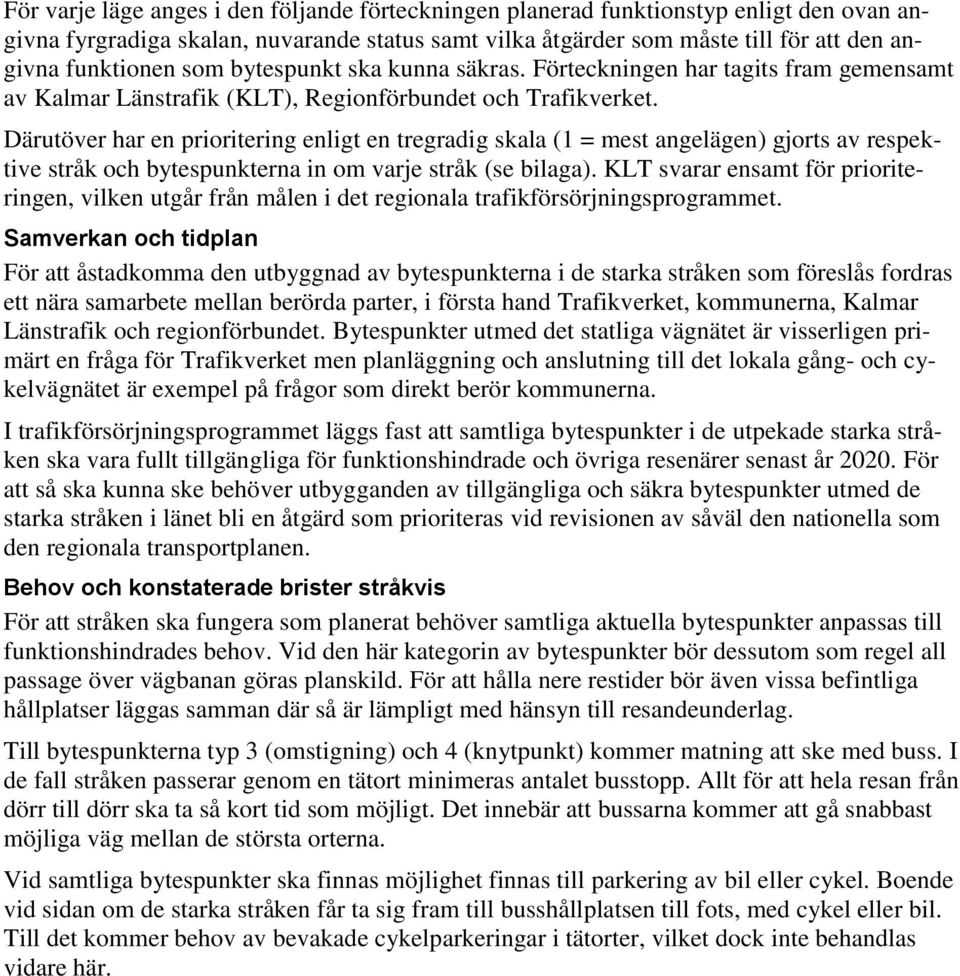 Därutöver har en prioritering enligt en tregradig skala (1 = mest angelägen) gjorts av respektive stråk och bytespunkterna in om varje stråk (se bilaga).