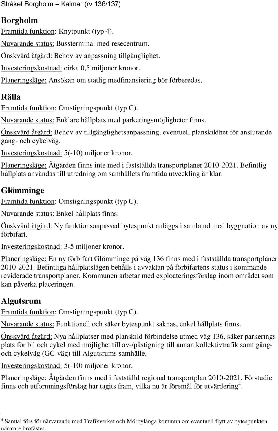 Önskvärd åtgärd: Behov av tillgänglighetsanpassning, eventuell planskildhet för anslutande gång- och cykelväg. Investeringskostnad: 5(-10) miljoner kronor.