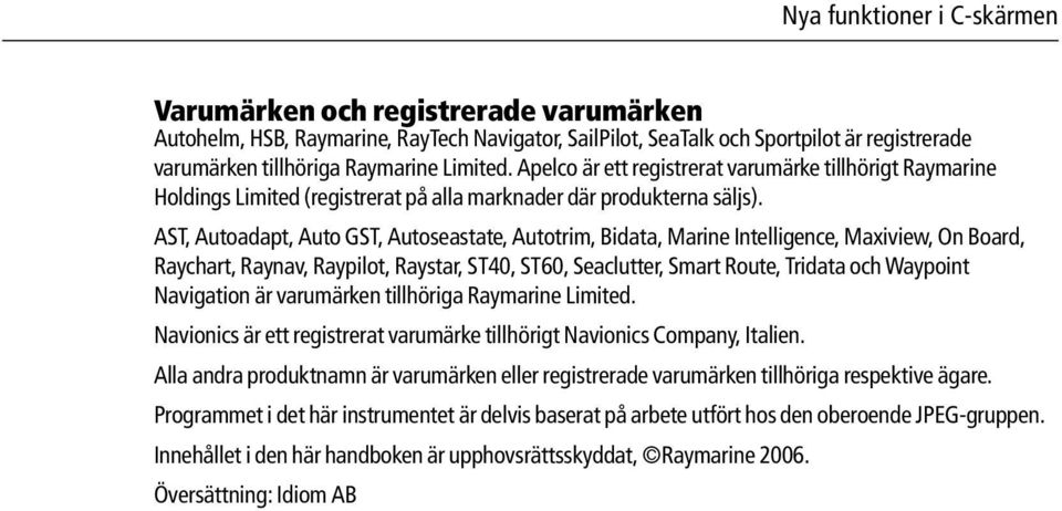 AST, Autoadapt, Auto GST, Autoseastate, Autotrim, Bidata, Marine Intelligence, Maxiview, On Board, Raychart, Raynav, Raypilot, Raystar, ST40, ST60, Seaclutter, Smart Route, Tridata och Waypoint