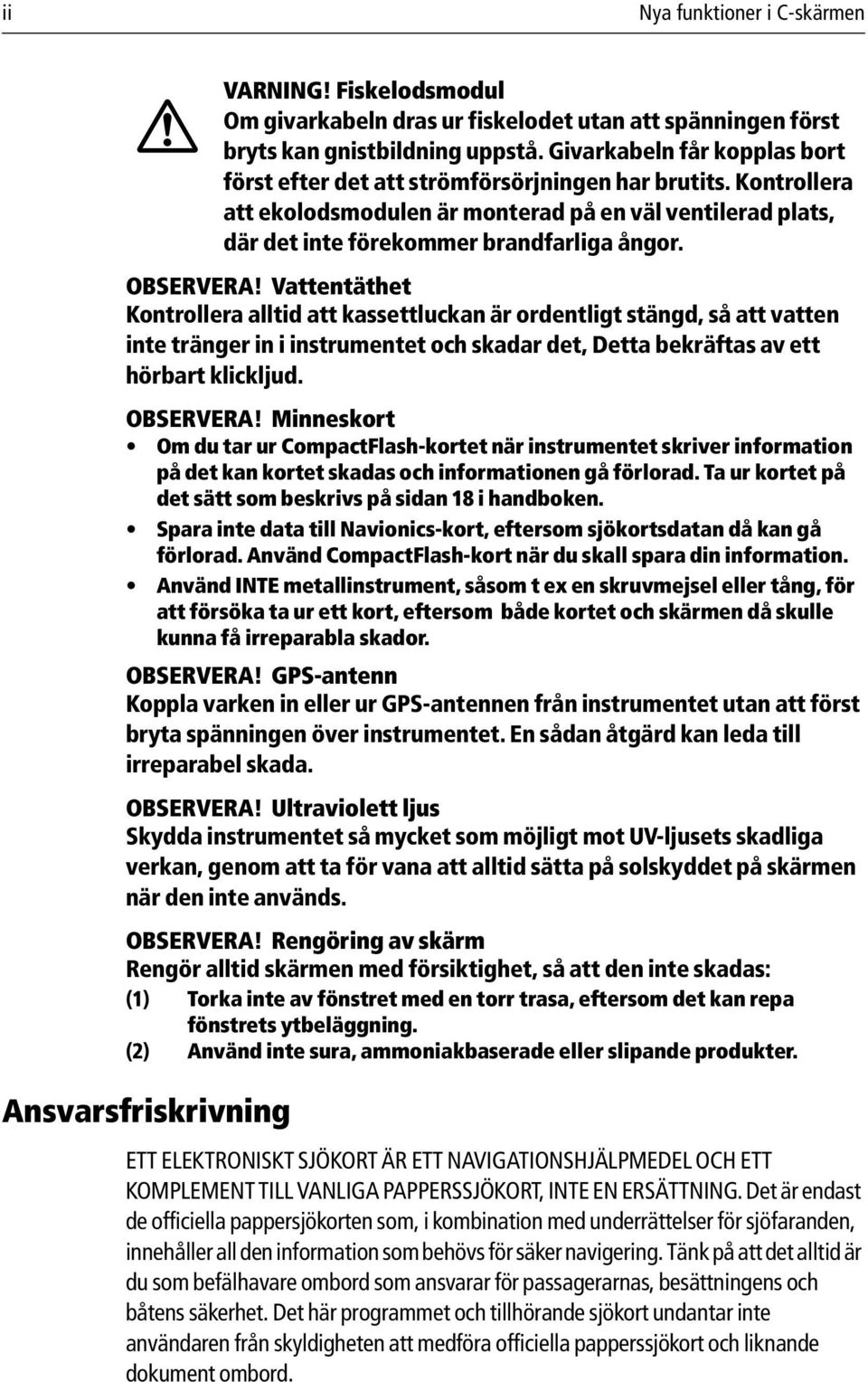 OBSERVERA! Vattentäthet Kontrollera alltid att kassettluckan är ordentligt stängd, så att vatten inte tränger in i instrumentet och skadar det, Detta bekräftas av ett hörbart klickljud. OBSERVERA!