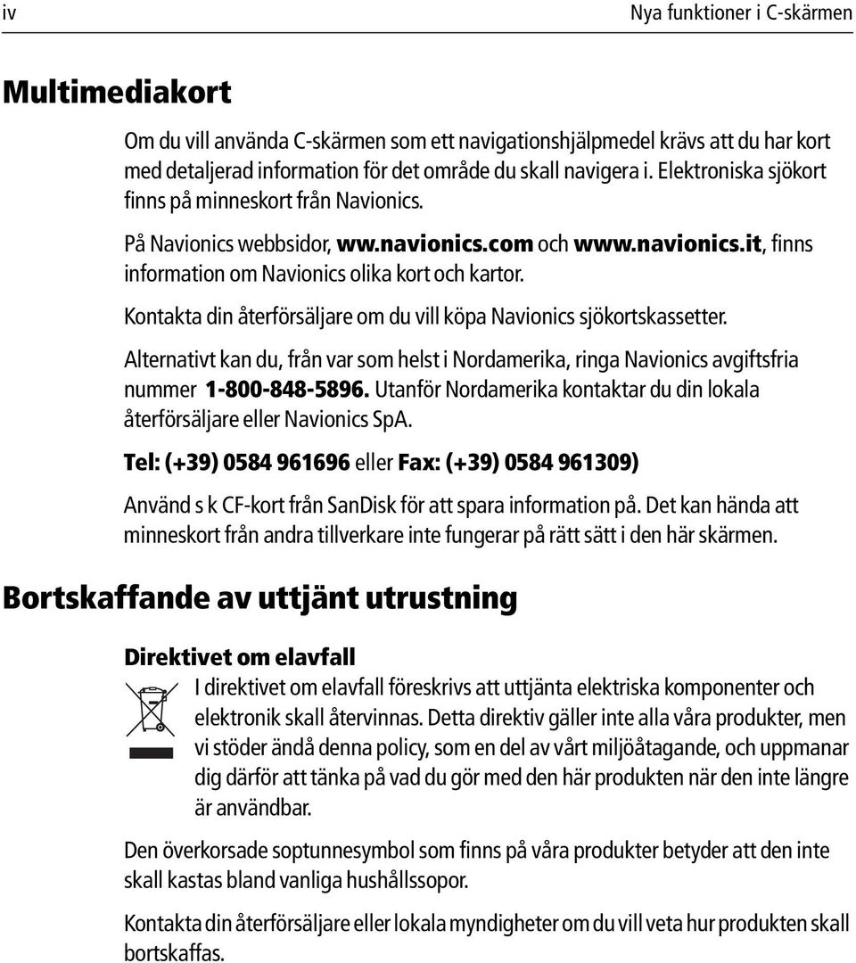 Kontakta din återförsäljare om du vill köpa Navionics sjökortskassetter. Alternativt kan du, från var som helst i Nordamerika, ringa Navionics avgiftsfria nummer 1-800-848-5896.