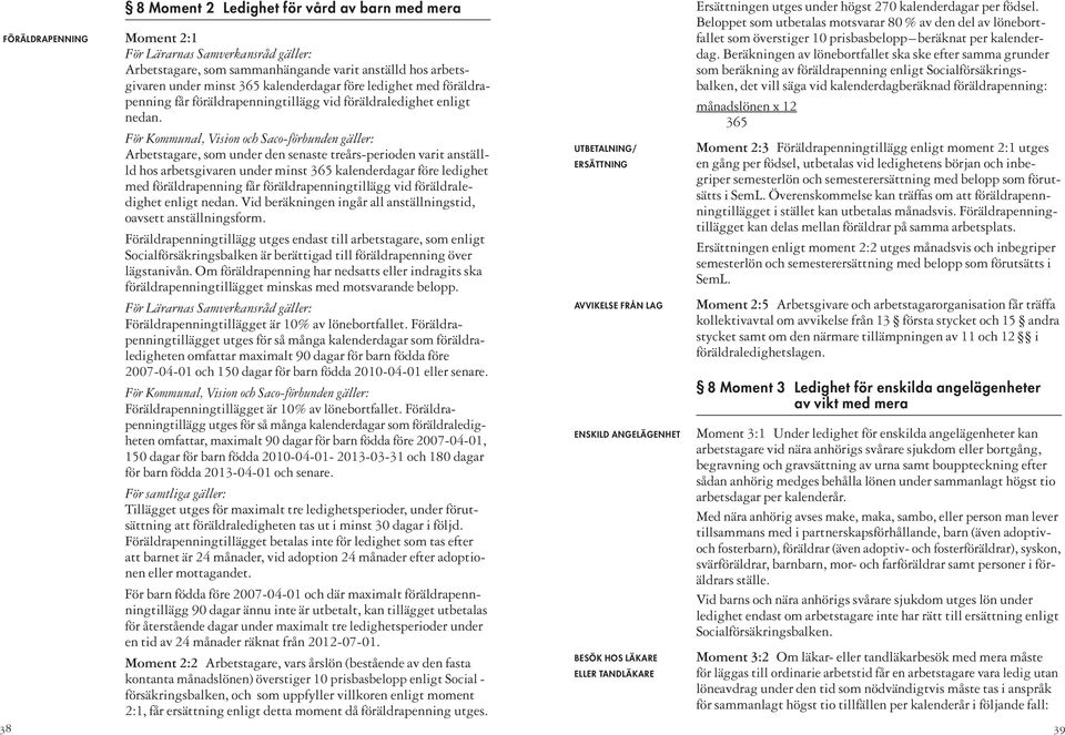 För Kommunal, Vision och Saco-förbunden gäller: Arbetstagare, som under den senaste treårs-perioden varit anställld hos arbetsgivaren under minst 365  Vid beräkningen ingår all anställningstid,