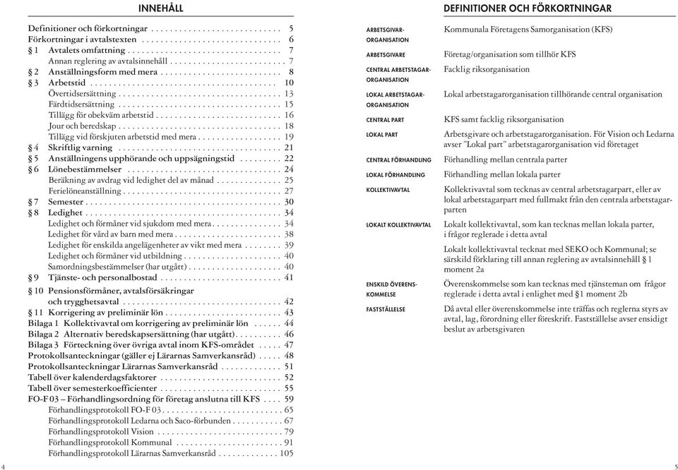 .................................. 15 Tillägg för obekväm arbetstid........................... 16 Jour och beredskap................................... 18 Tillägg vid förskjuten arbetstid med mera.