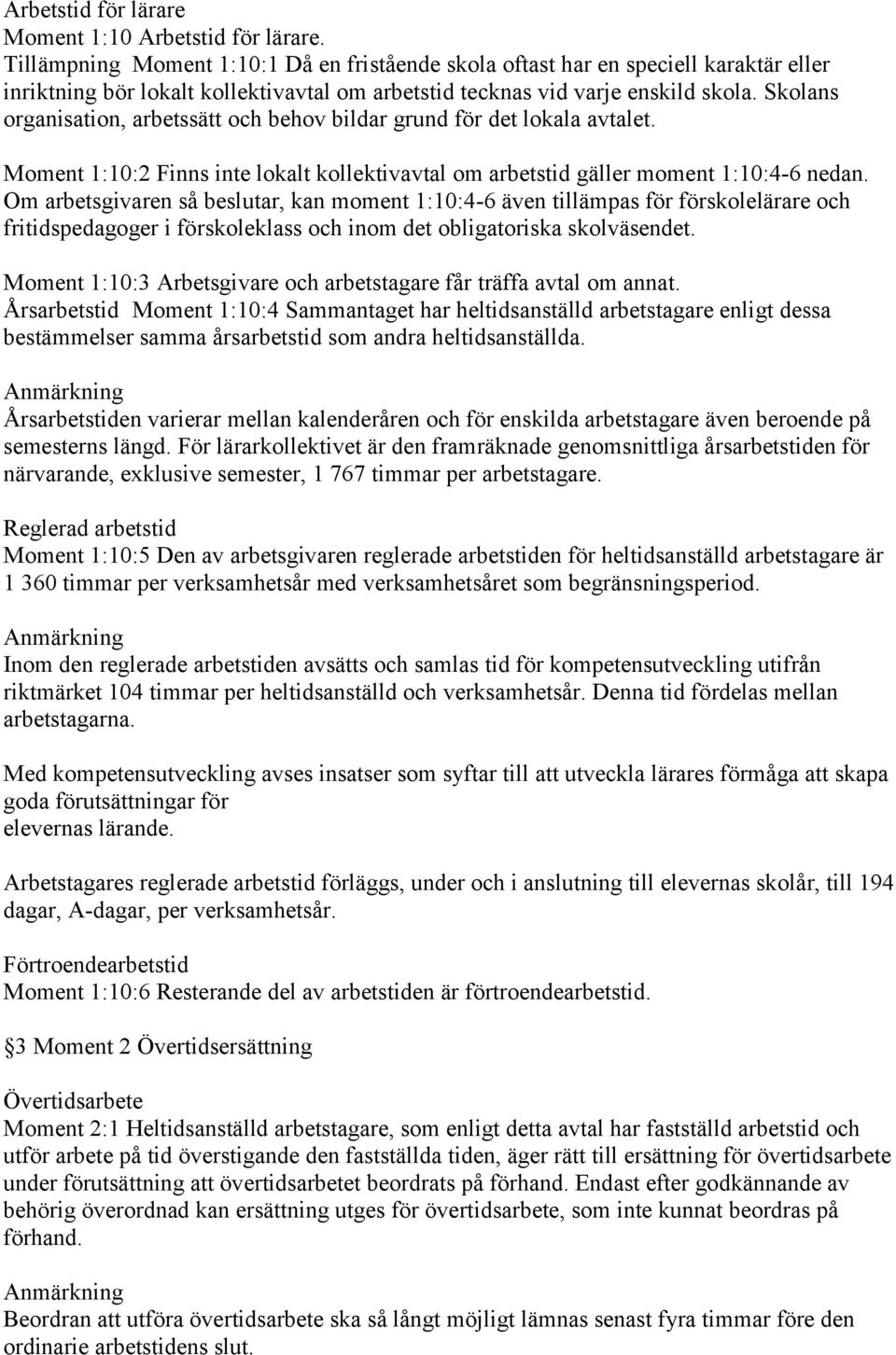 Skolans organisation, arbetssätt och behov bildar grund för det lokala avtalet. Moment 1:10:2 Finns inte lokalt kollektivavtal om arbetstid gäller moment 1:10:4-6 nedan.