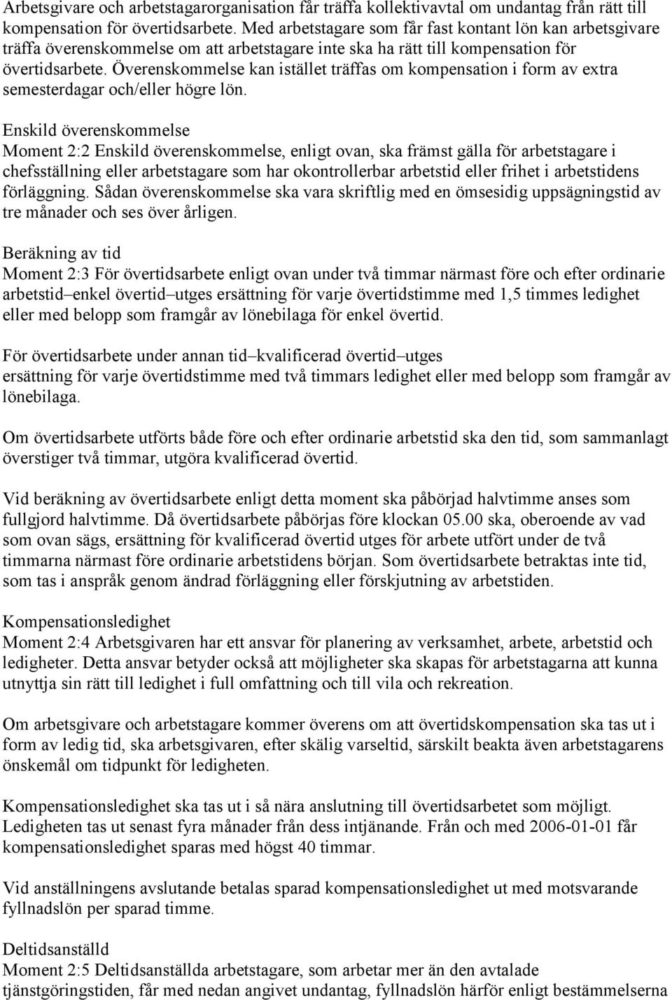 Överenskommelse kan istället träffas om kompensation i form av extra semesterdagar och/eller högre lön.