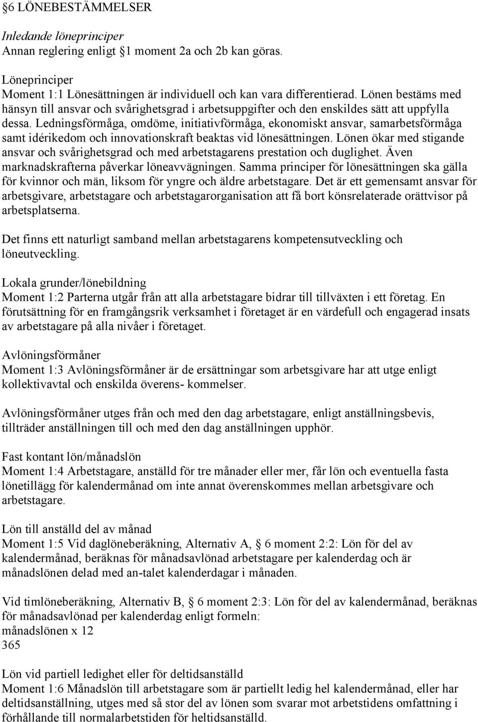 Ledningsförmåga, omdöme, initiativförmåga, ekonomiskt ansvar, samarbetsförmåga samt idérikedom och innovationskraft beaktas vid lönesättningen.