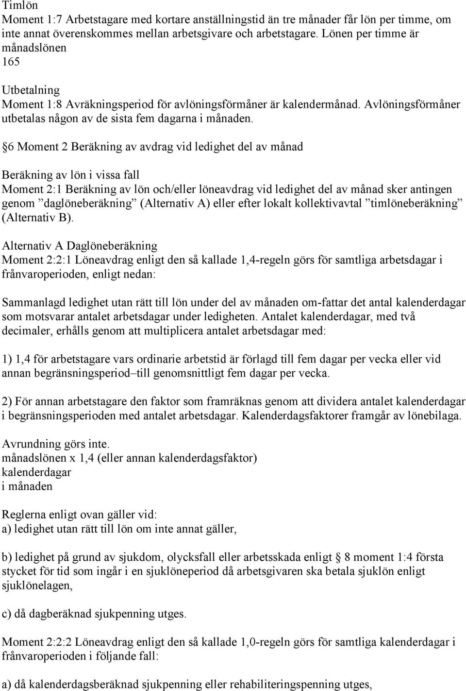 6 Moment 2 Beräkning av avdrag vid ledighet del av månad Beräkning av lön i vissa fall Moment 2:1 Beräkning av lön och/eller löneavdrag vid ledighet del av månad sker antingen genom daglöneberäkning