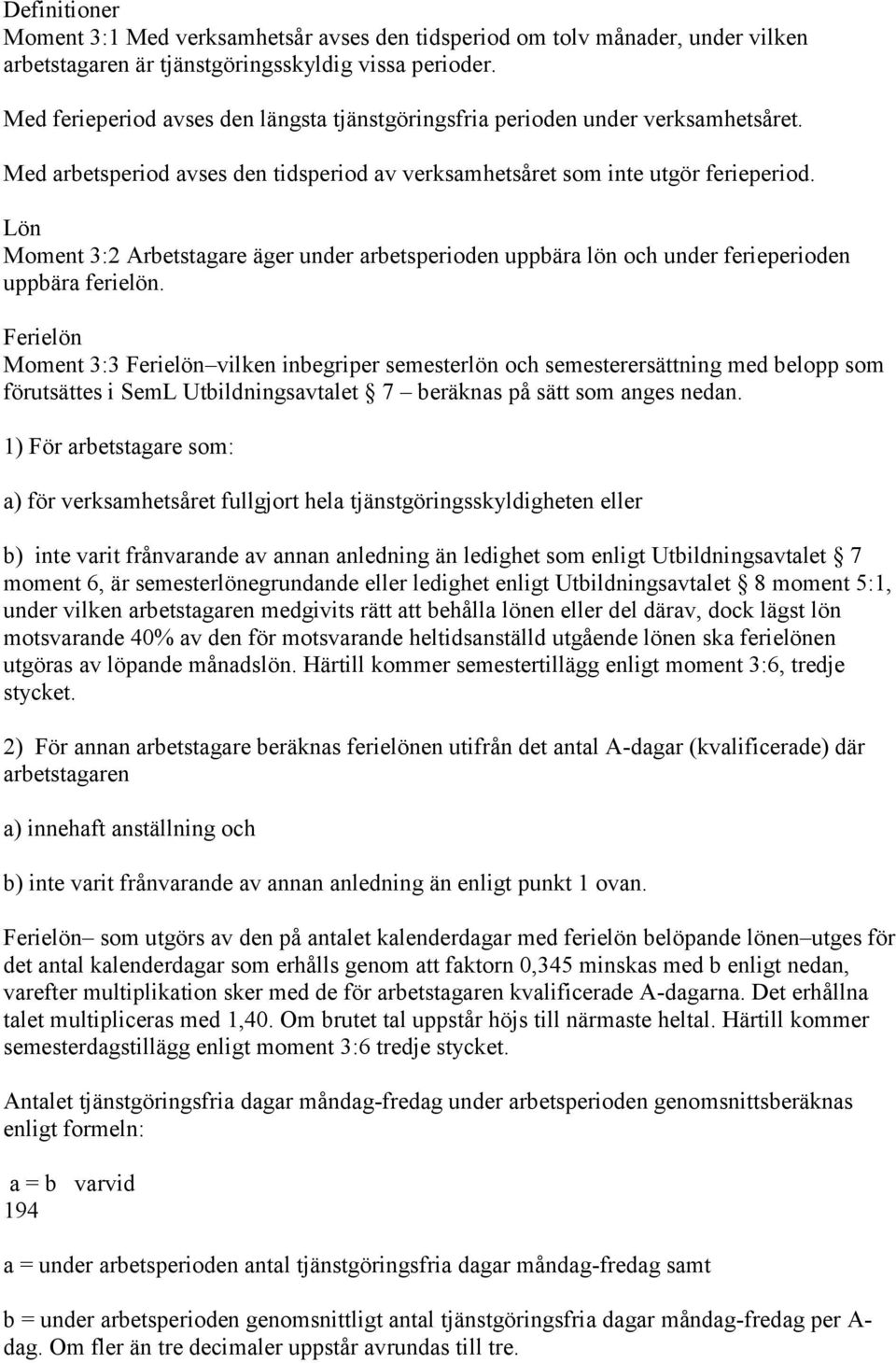 Lön Moment 3:2 Arbetstagare äger under arbetsperioden uppbära lön och under ferieperioden uppbära ferielön.