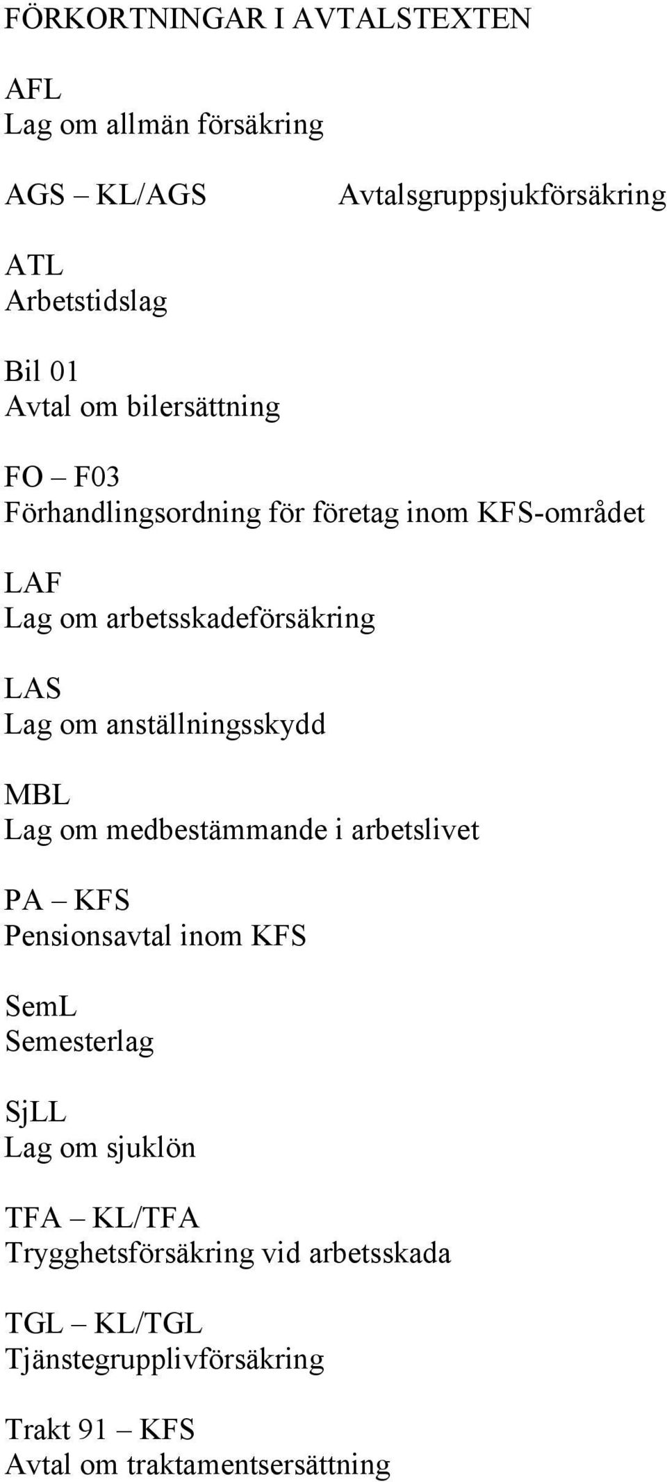 anställningsskydd MBL Lag om medbestämmande i arbetslivet PA KFS Pensionsavtal inom KFS SemL Semesterlag SjLL Lag om