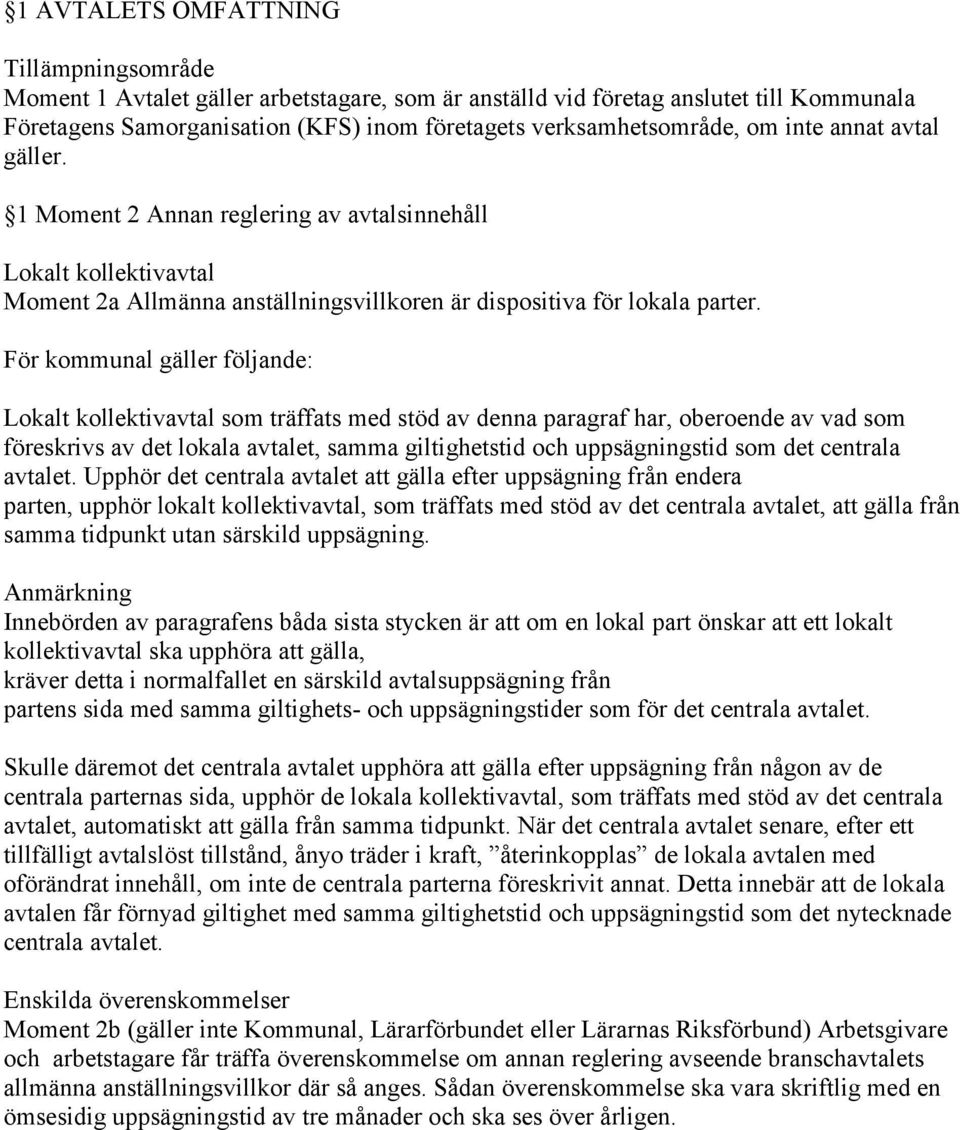 För kommunal gäller följande: Lokalt kollektivavtal som träffats med stöd av denna paragraf har, oberoende av vad som föreskrivs av det lokala avtalet, samma giltighetstid och uppsägningstid som det