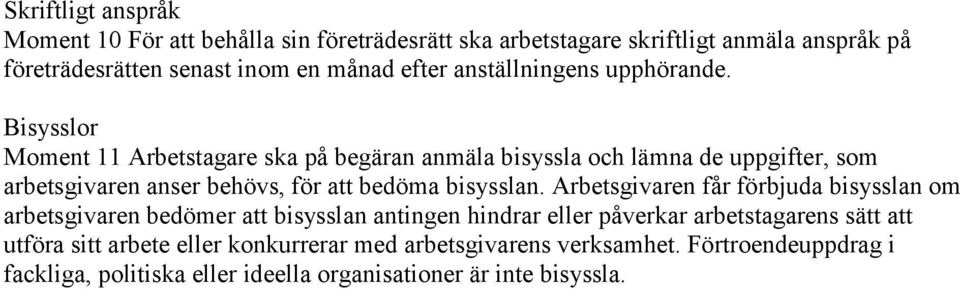 Bisysslor Moment 11 Arbetstagare ska på begäran anmäla bisyssla och lämna de uppgifter, som arbetsgivaren anser behövs, för att bedöma bisysslan.