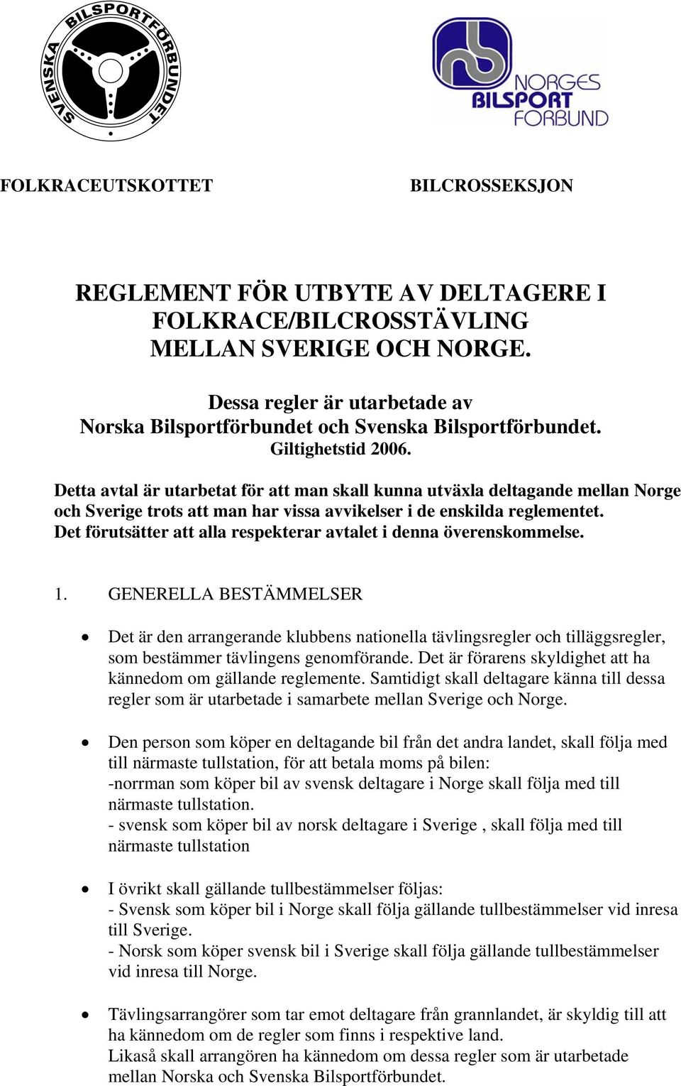 Detta avtal är utarbetat för att man skall kunna utväxla deltagande mellan Norge och Sverige trots att man har vissa avvikelser i de enskilda reglementet.