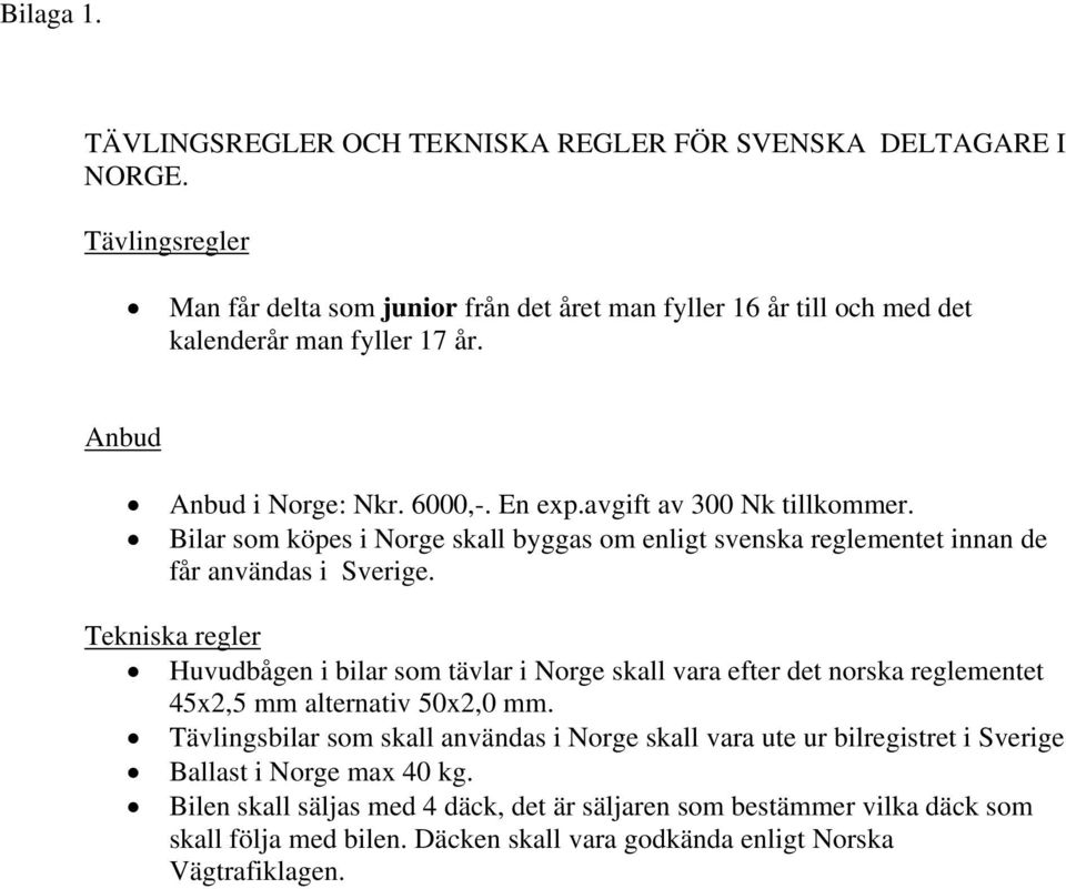 Bilar som köpes i Norge skall byggas om enligt svenska reglementet innan de får användas i Sverige.