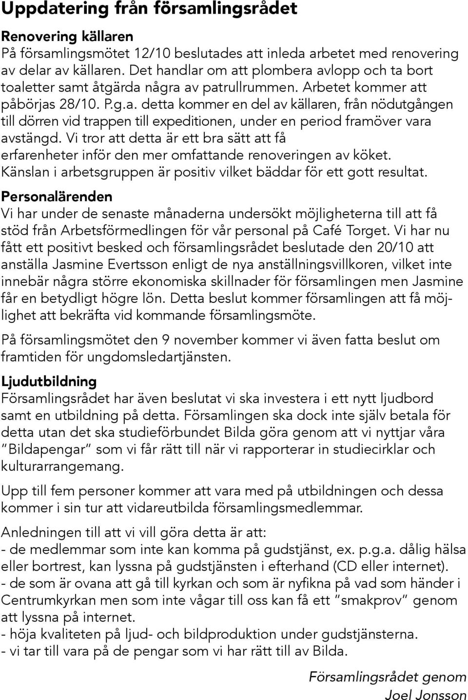 Vi tror att detta är ett bra sätt att få erfarenheter inför den mer omfattande renoveringen av köket. Känslan i arbetsgruppen är positiv vilket bäddar för ett gott resultat.