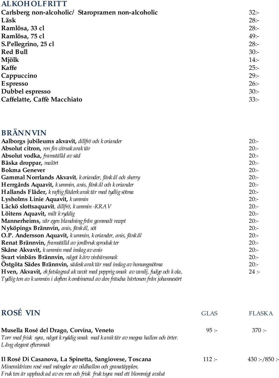 koriander 20:- Absolut citron, ren fin citruskaraktär 20:- Absolut vodka, framställd av säd 20:- Bäska droppar, malört 20:- Bokma Genever 20:- Gammal Norrlands Akvavit, koriander, fänkål och sherry