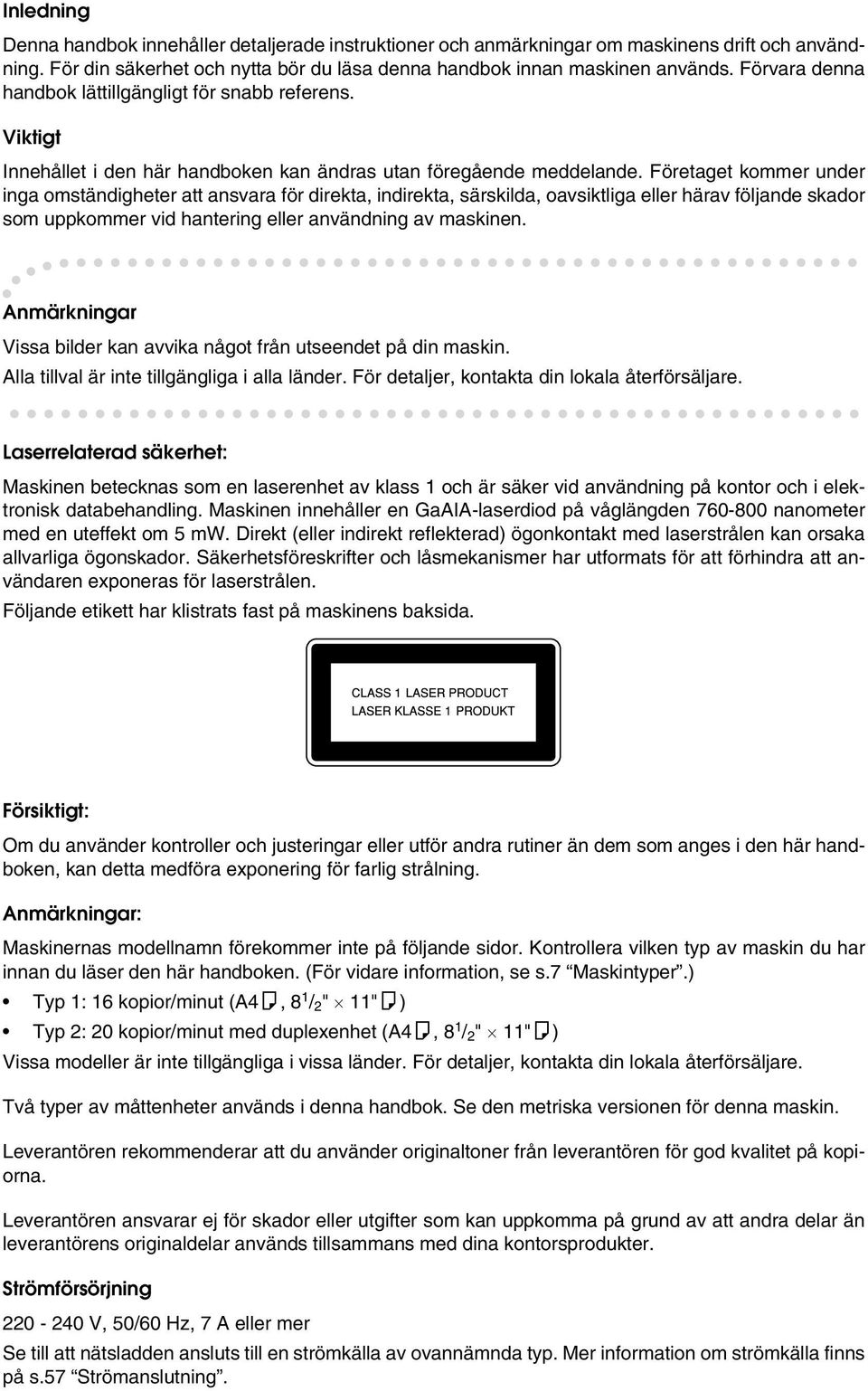 Företaget kommer under inga omständigheter att ansvara för direkta, indirekta, särskilda, oavsiktliga eller härav följande skador som uppkommer vid hantering eller användning av maskinen.