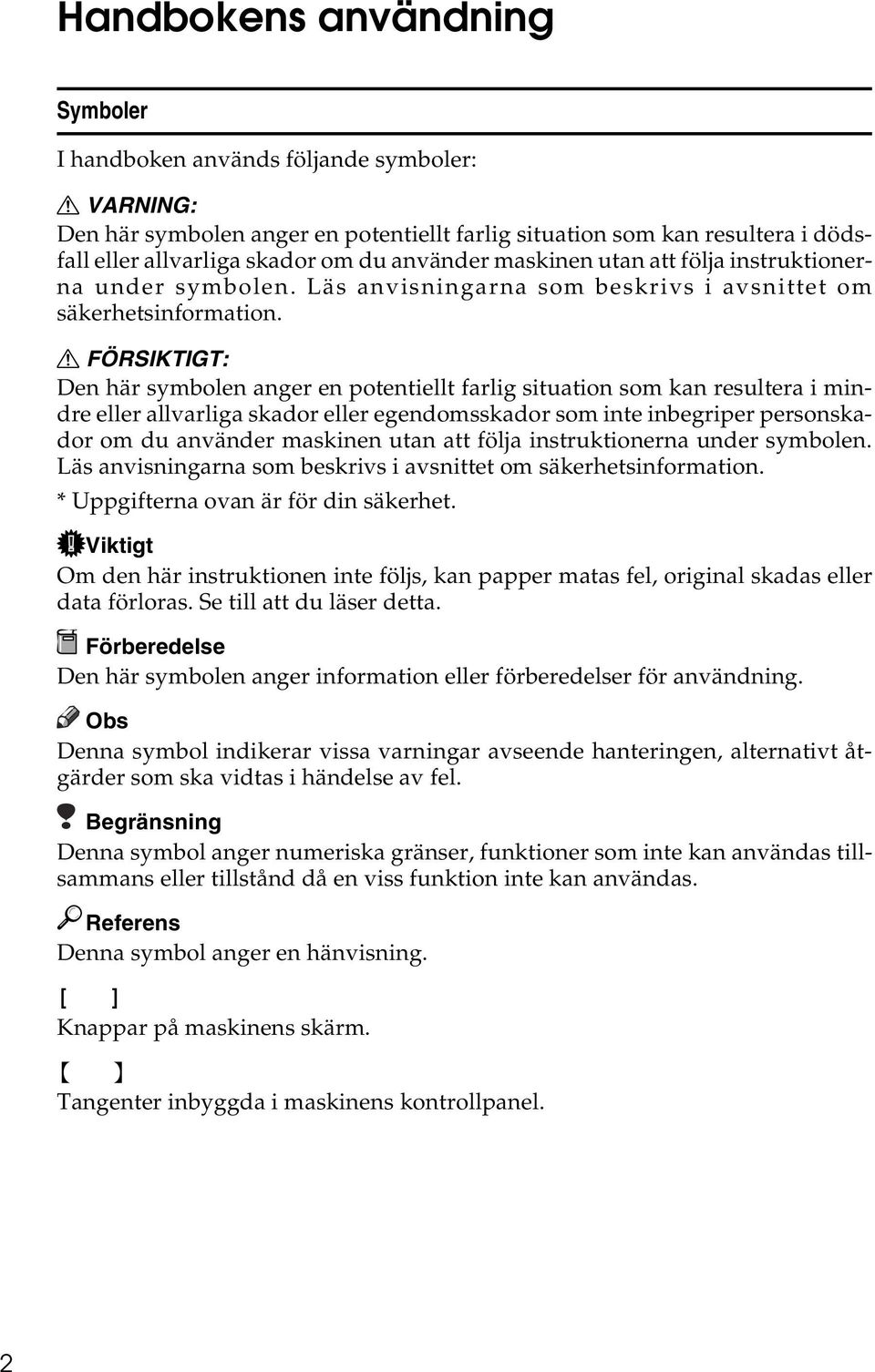 R FÖRSIKTIGT: Den här symbolen anger en potentiellt farlig situation som kan resultera i mindre eller allvarliga skador eller egendomsskador som inte inbegriper personskador om du  * Uppgifterna ovan