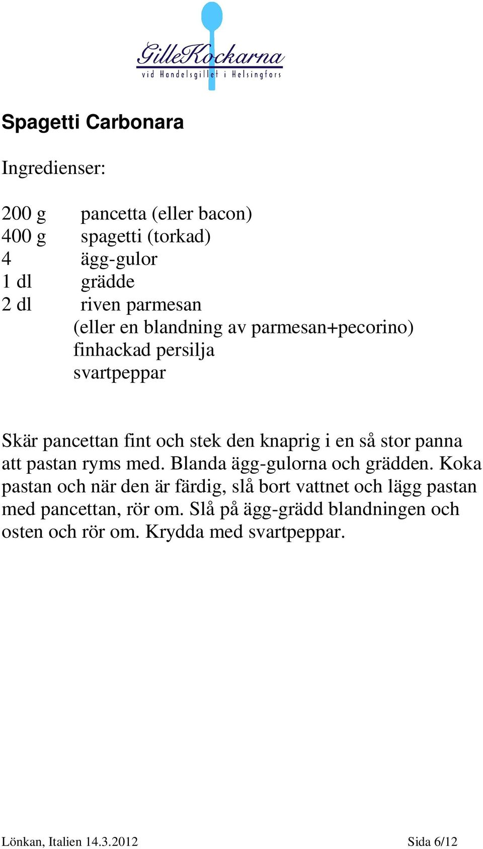 att pastan ryms med. Blanda ägg-gulorna och grädden.