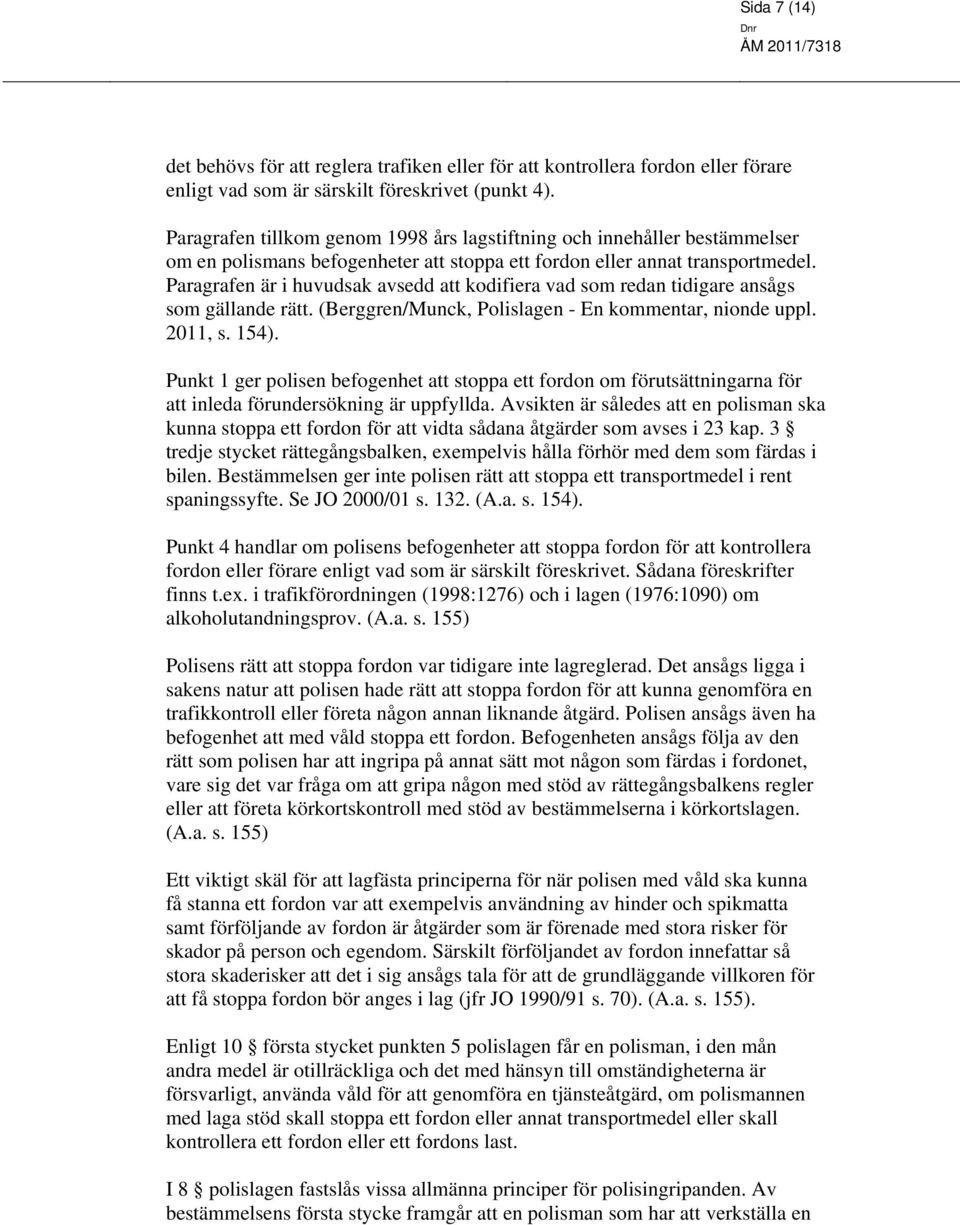 Paragrafen är i huvudsak avsedd att kodifiera vad som redan tidigare ansågs som gällande rätt. (Berggren/Munck, Polislagen - En kommentar, nionde uppl. 2011, s. 154).