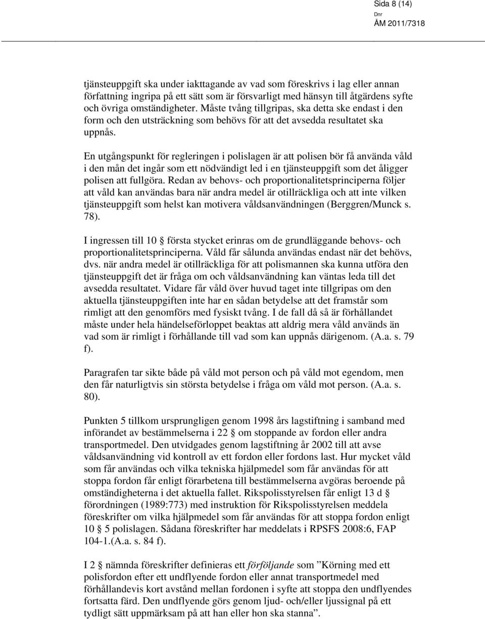 En utgångspunkt för regleringen i polislagen är att polisen bör få använda våld i den mån det ingår som ett nödvändigt led i en tjänsteuppgift som det åligger polisen att fullgöra.