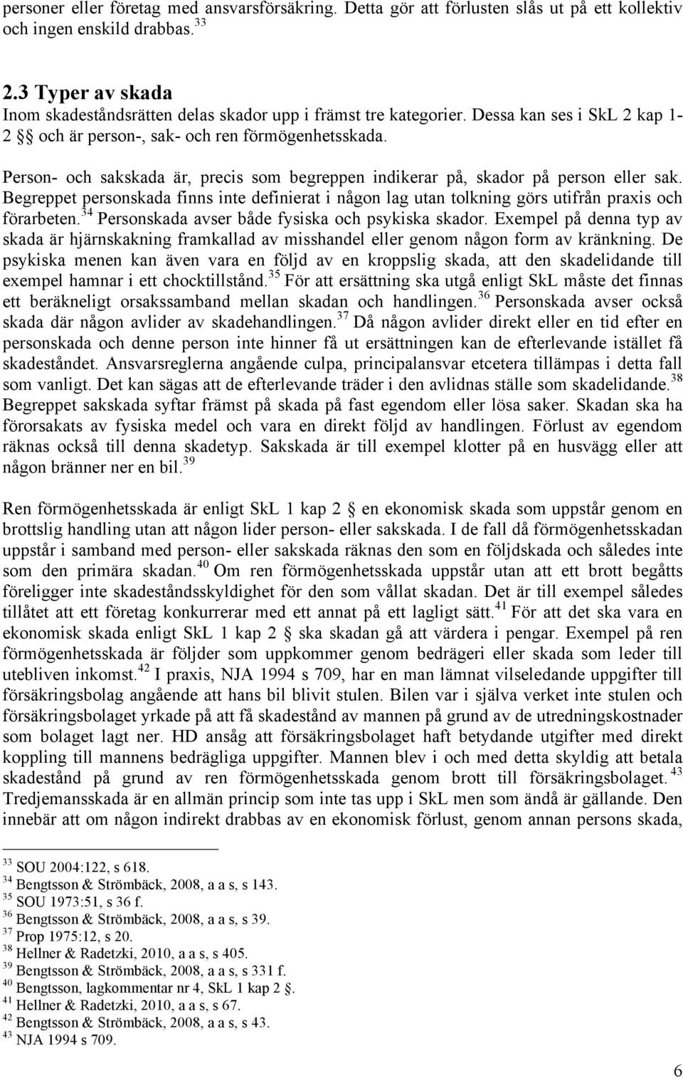 Person- och sakskada är, precis som begreppen indikerar på, skador på person eller sak. Begreppet personskada finns inte definierat i någon lag utan tolkning görs utifrån praxis och förarbeten.