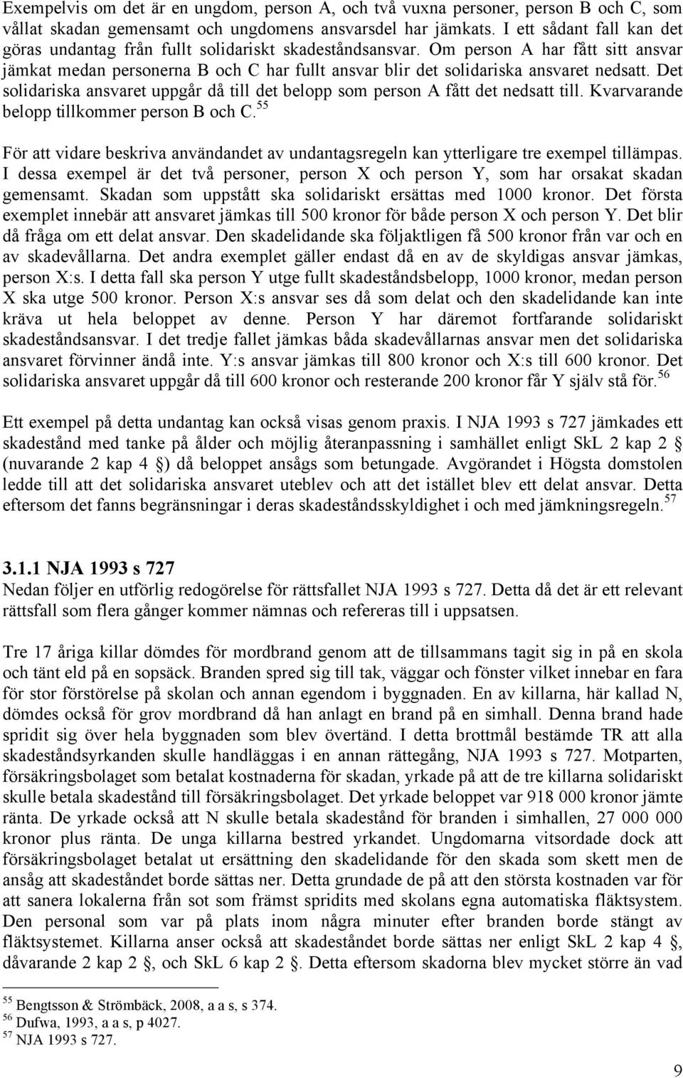 Om person A har fått sitt ansvar jämkat medan personerna B och C har fullt ansvar blir det solidariska ansvaret nedsatt.