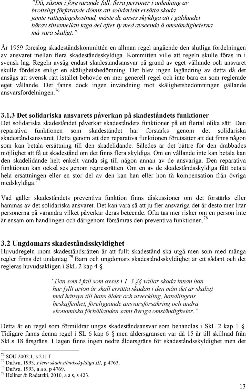 År 1959 föreslog skadeståndskommittén en allmän regel angående den slutliga fördelningen av ansvaret mellan flera skadeståndsskyldiga. Kommittén ville att regeln skulle föras in i svensk lag.