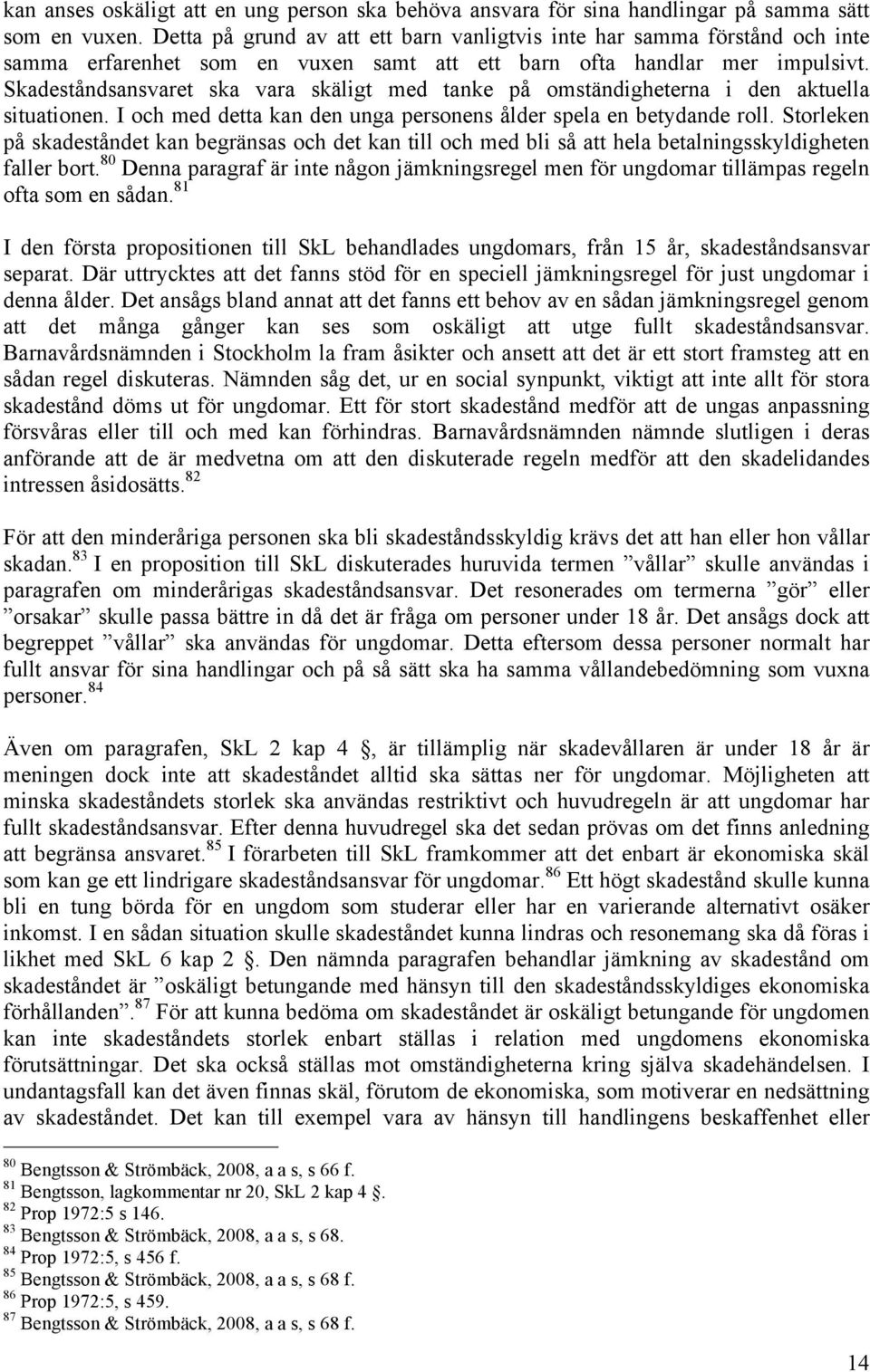 Skadeståndsansvaret ska vara skäligt med tanke på omständigheterna i den aktuella situationen. I och med detta kan den unga personens ålder spela en betydande roll.