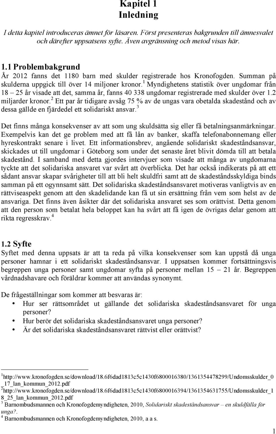 2 miljarder kronor. 2 Ett par år tidigare avsåg 75 % av de ungas vara obetalda skadestånd och av dessa gällde en fjärdedel ett solidariskt ansvar.