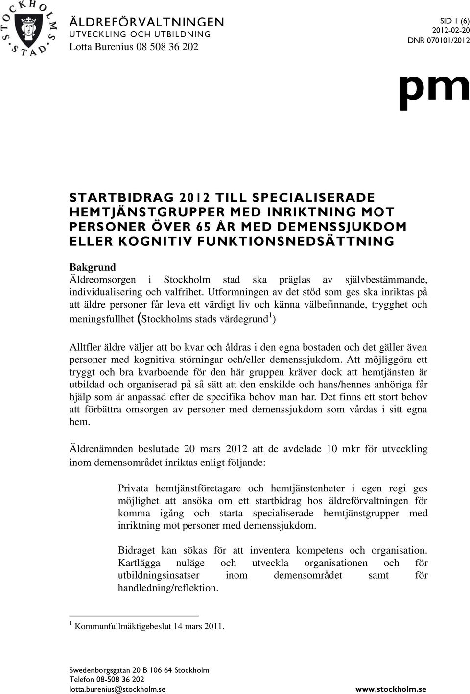 Utformningen av det stöd som ges ska inriktas på att äldre personer får leva ett värdigt liv och känna välbefinnande, trygghet och meningsfullhet (Stockholms stads värdegrund 1 ) Alltfler äldre