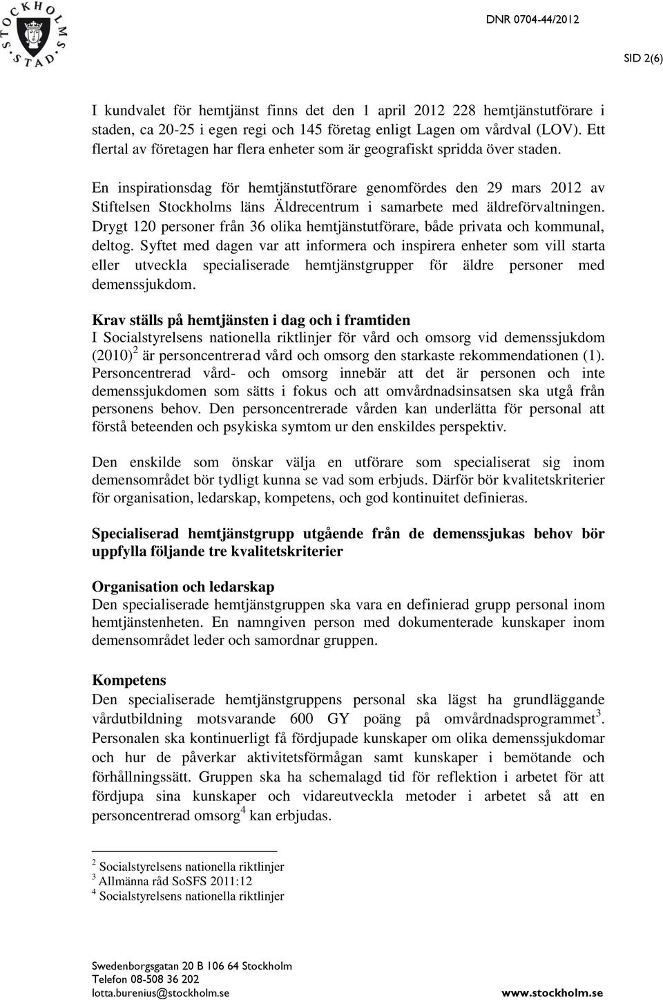 En inspirationsdag för hemtjänstutförare genomfördes den 29 mars 2012 av Stiftelsen Stockholms läns Äldrecentrum i samarbete med äldreförvaltningen.