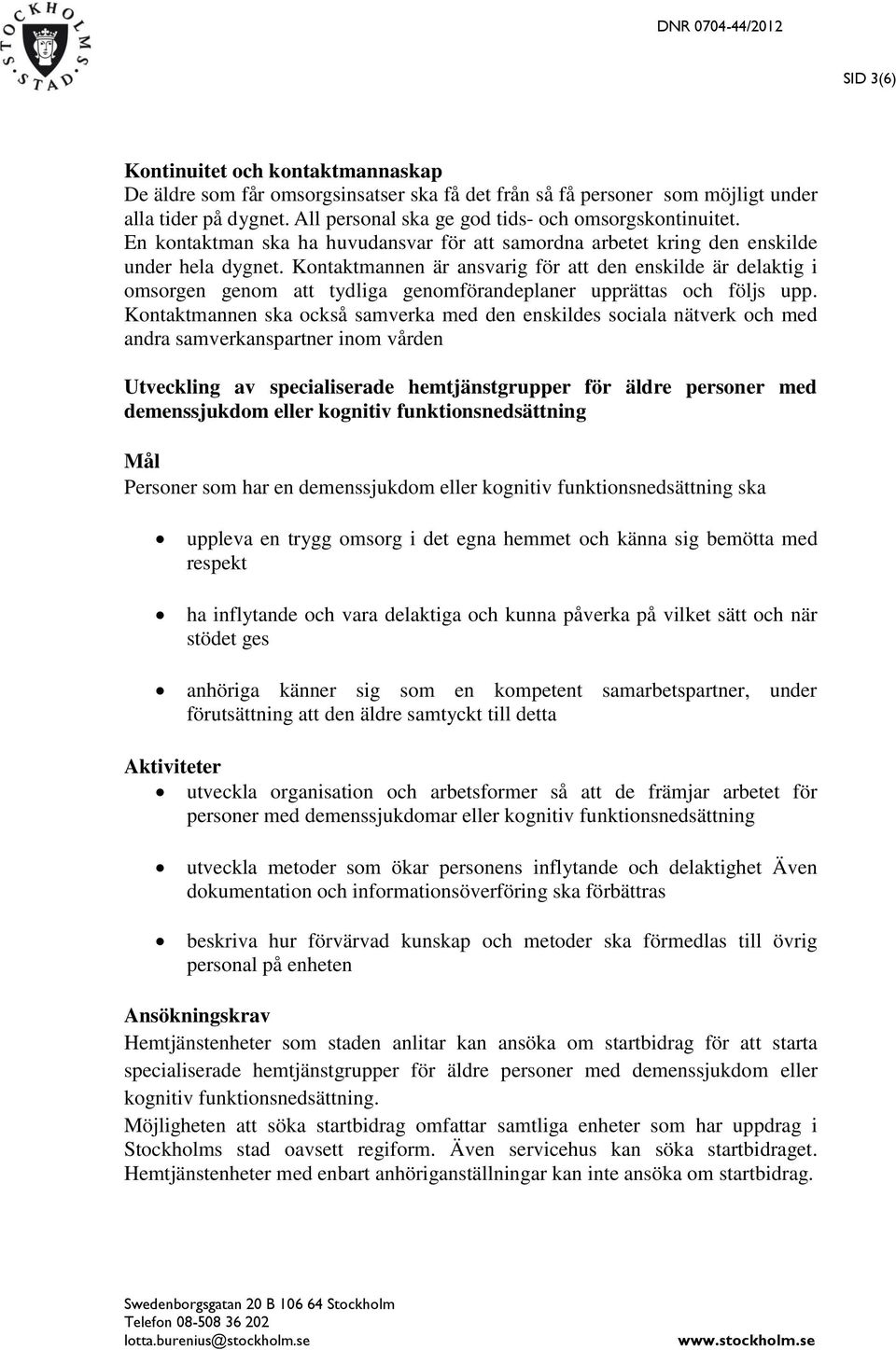 Kontaktmannen är ansvarig för att den enskilde är delaktig i omsorgen genom att tydliga genomförandeplaner upprättas och följs upp.