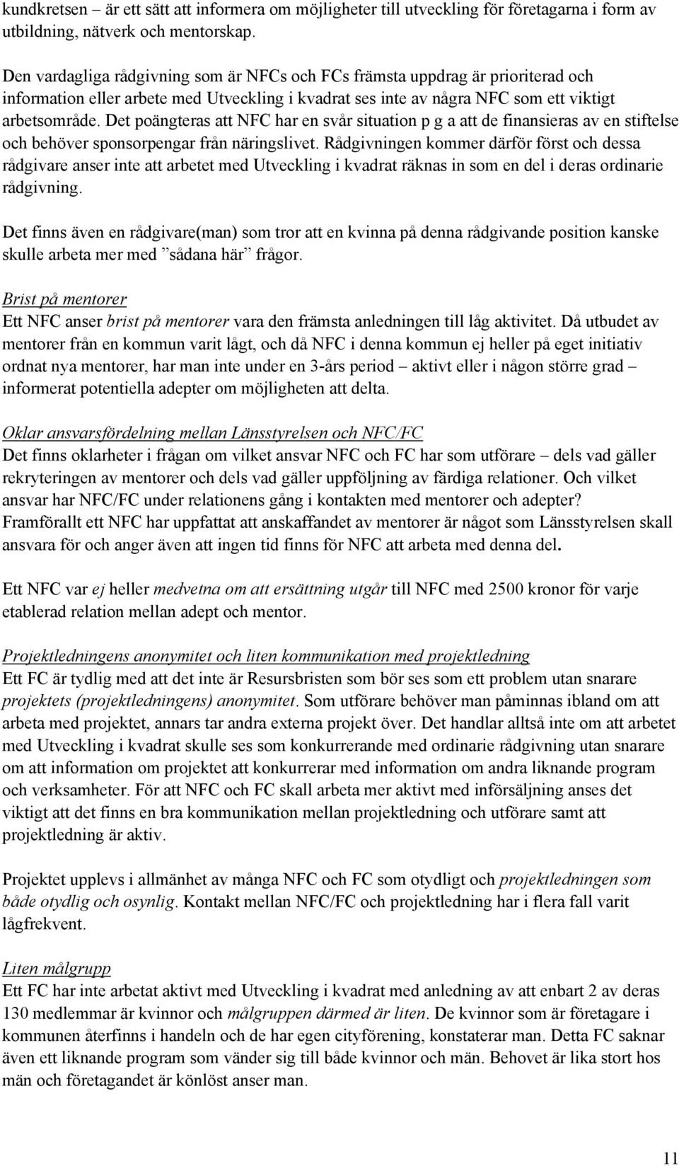 Det poängteras att NFC har en svår situation p g a att de finansieras av en stiftelse och behöver sponsorpengar från näringslivet.