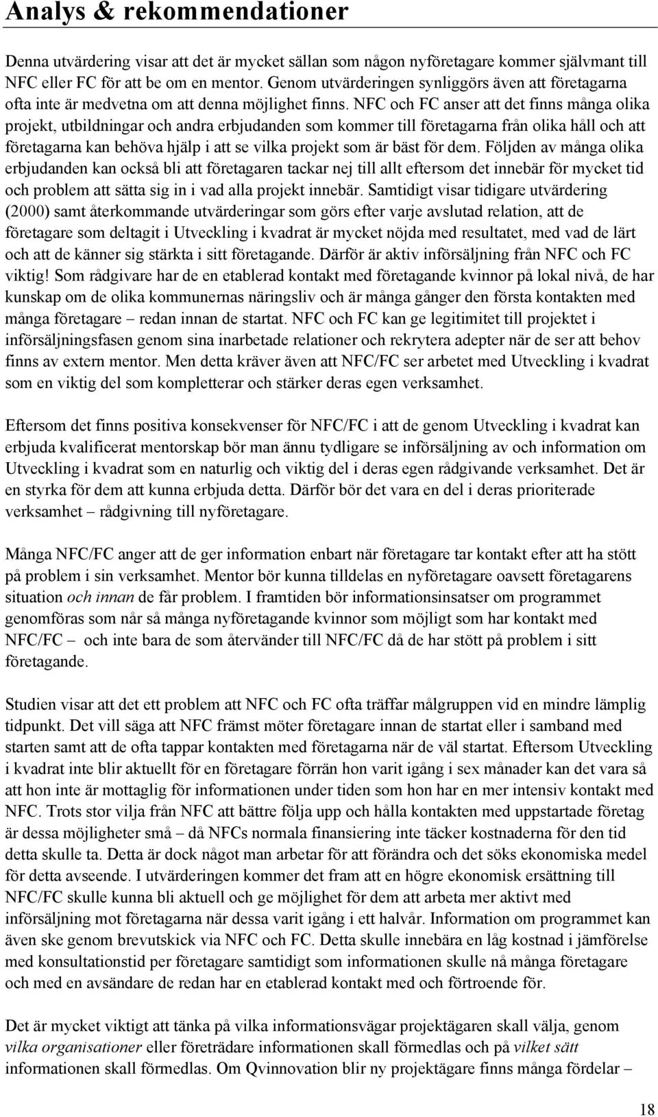 NFC och FC anser att det finns många olika projekt, utbildningar och andra erbjudanden som kommer till företagarna från olika håll och att företagarna kan behöva hjälp i att se vilka projekt som är