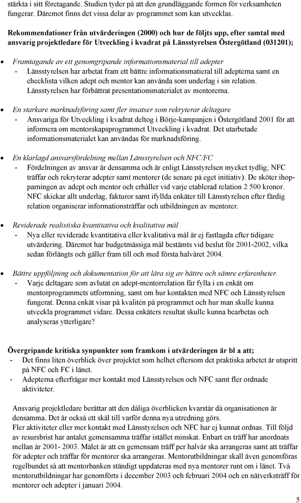 genomgripande informationsmaterial till adepter - Länsstyrelsen har arbetat fram ett bättre informationsmatieral till adepterna samt en checklista vilken adept och mentor kan använda som underlag i